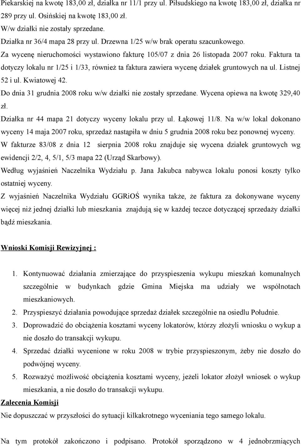 Faktura ta dotyczy lokalu nr 1/25 i 1/33, również ta faktura zawiera wycenę działek gruntowych na ul. Listnej 52 i ul. Kwiatowej 42. Do dnia 31 grudnia 2008 roku w/w działki nie zostały sprzedane.