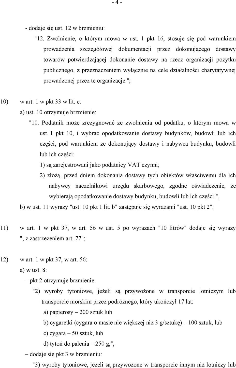 przeznaczeniem wyłącznie na cele działalności charytatywnej prowadzonej przez te organizacje."; 10) w art. 1 w pkt 33 w lit. e: a) ust. 10 otrzymuje brzmienie: "10.