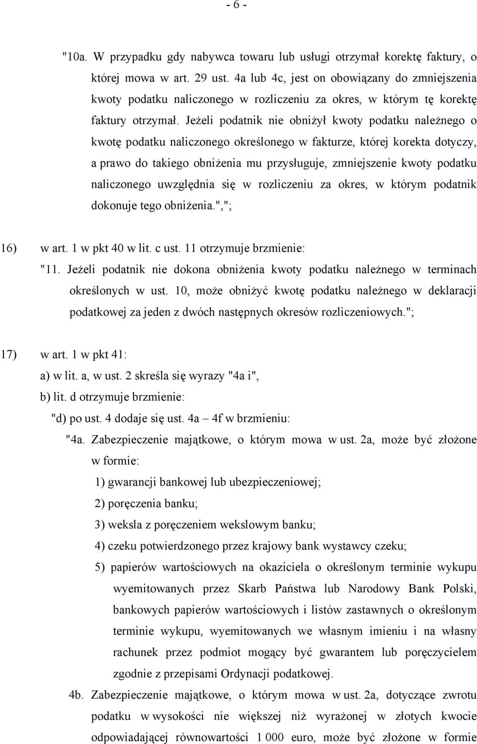 Jeżeli podatnik nie obniżył kwoty podatku należnego o kwotę podatku naliczonego określonego w fakturze, której korekta dotyczy, a prawo do takiego obniżenia mu przysługuje, zmniejszenie kwoty podatku