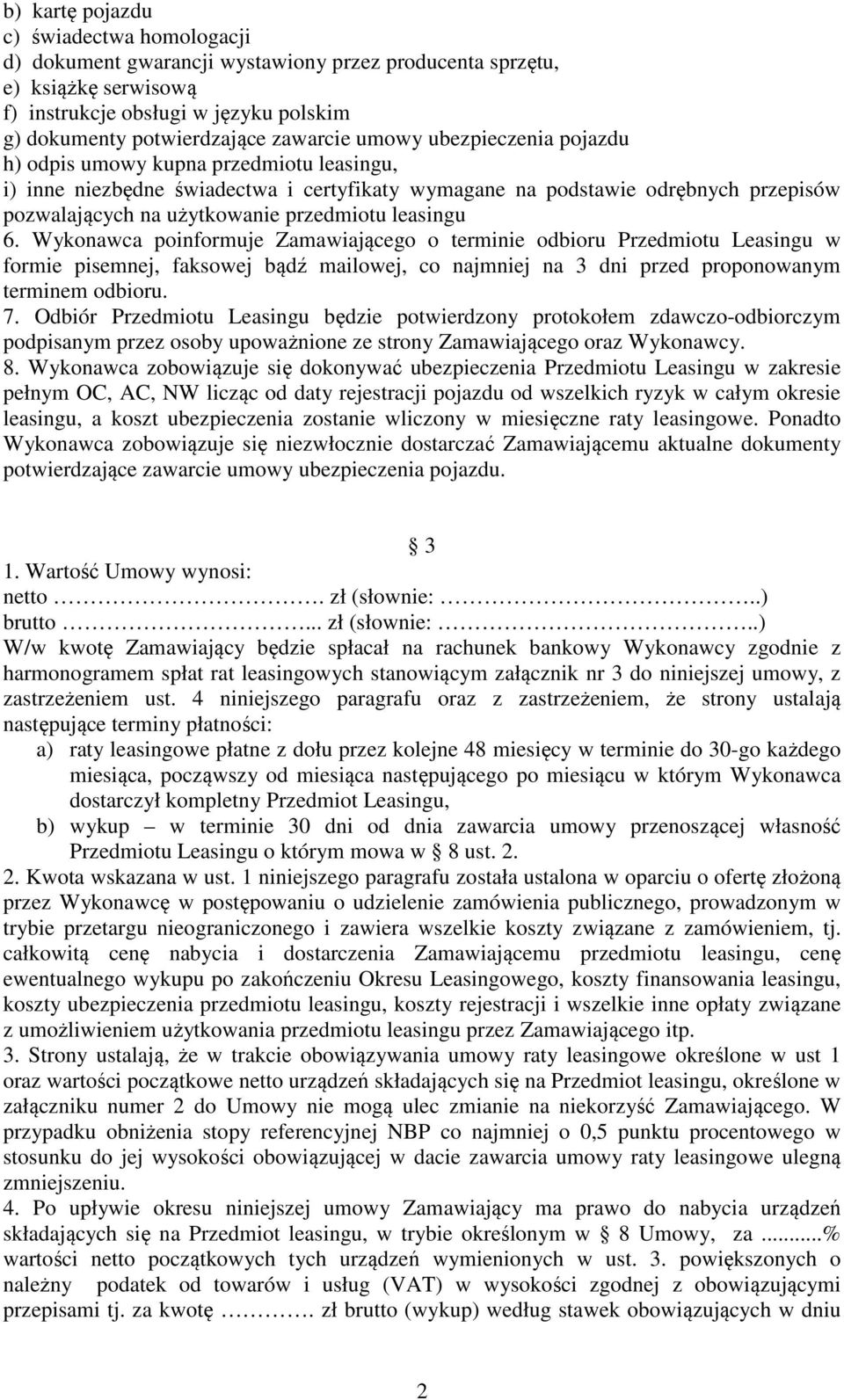 leasingu 6. Wykonawca poinformuje Zamawiającego o terminie odbioru Przedmiotu Leasingu w formie pisemnej, faksowej bądź mailowej, co najmniej na 3 dni przed proponowanym terminem odbioru. 7.