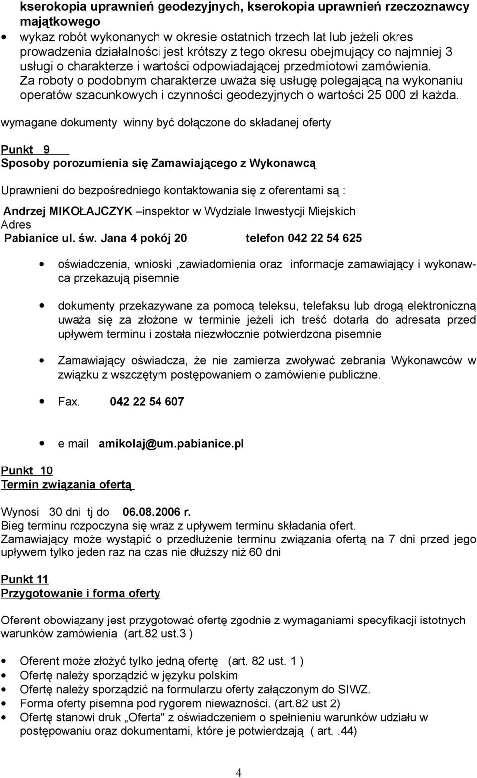 Za roboty o podobnym charakterze uważa się usługę polegającą na wykonaniu operatów szacunkowych i czynności geodezyjnych o wartości 25 000 zł każda.