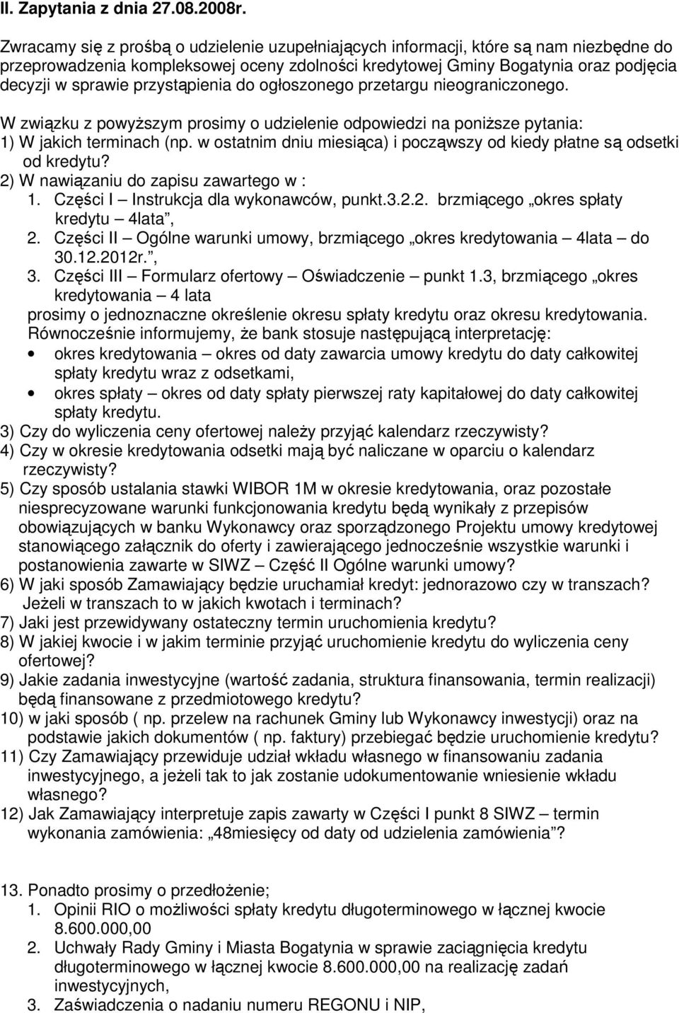 przystąpienia do ogłoszonego przetargu nieograniczonego. W związku z powyŝszym prosimy o udzielenie odpowiedzi na poniŝsze pytania: 1) W jakich terminach (np.