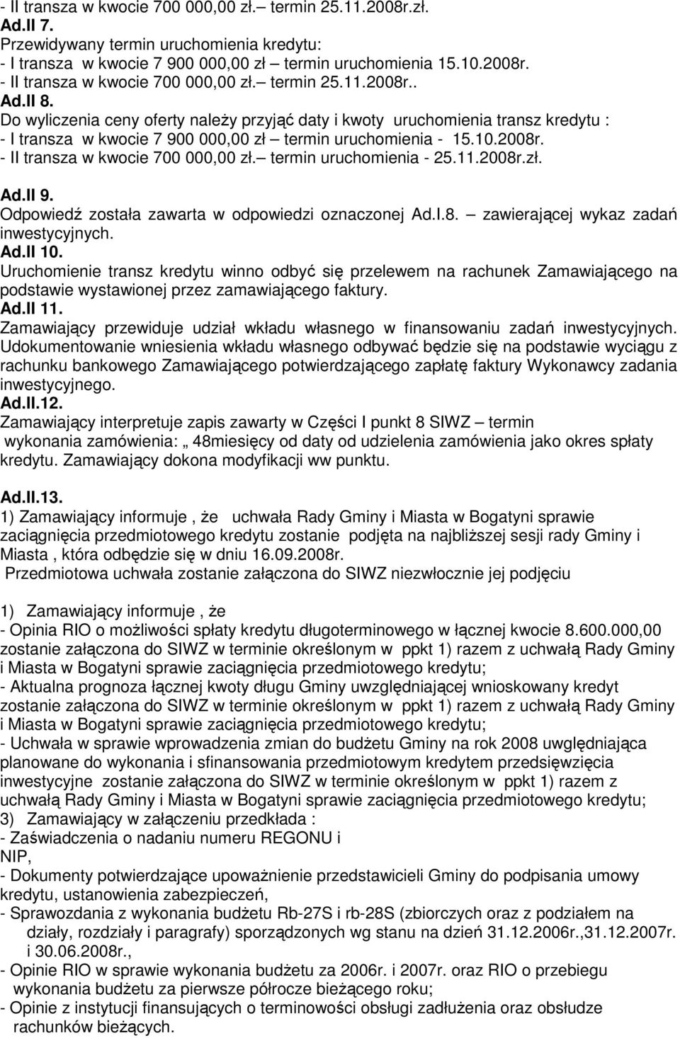 termin uruchomienia - 25.11.2008r.zł. Ad.II 9. Odpowiedź została zawarta w odpowiedzi oznaczonej Ad.I.8. zawierającej wykaz zadań inwestycyjnych. Ad.II 10.