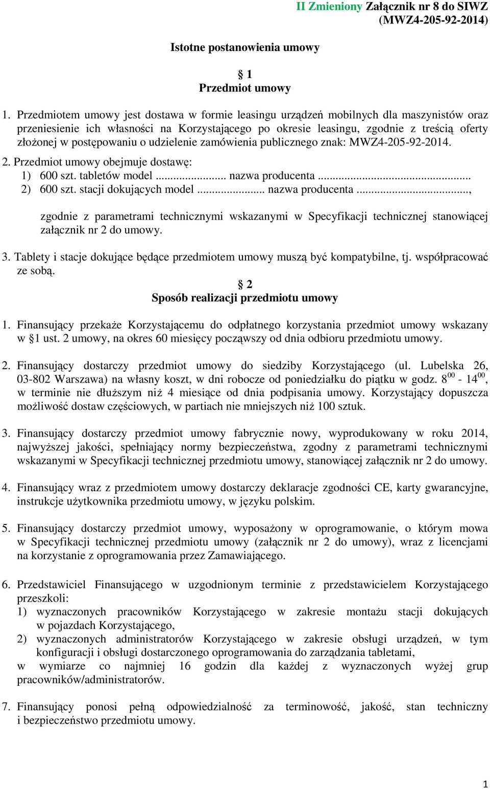 postępowaniu o udzielenie zamówienia publicznego znak: MWZ4-205-92-2014. 2. Przedmiot umowy obejmuje dostawę: 1) 600 szt. tabletów model... nazwa producenta... 2) 600 szt. stacji dokujących model.