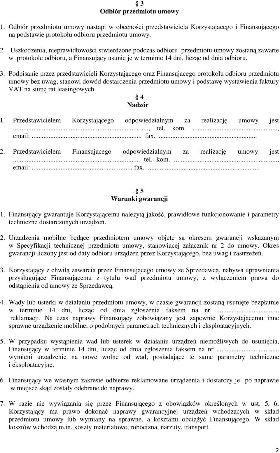 Podpisanie przez przedstawicieli Korzystającego oraz Finansującego protokołu odbioru przedmiotu umowy bez uwag, stanowi dowód dostarczenia przedmiotu umowy i podstawę wystawienia faktury VAT na sumę