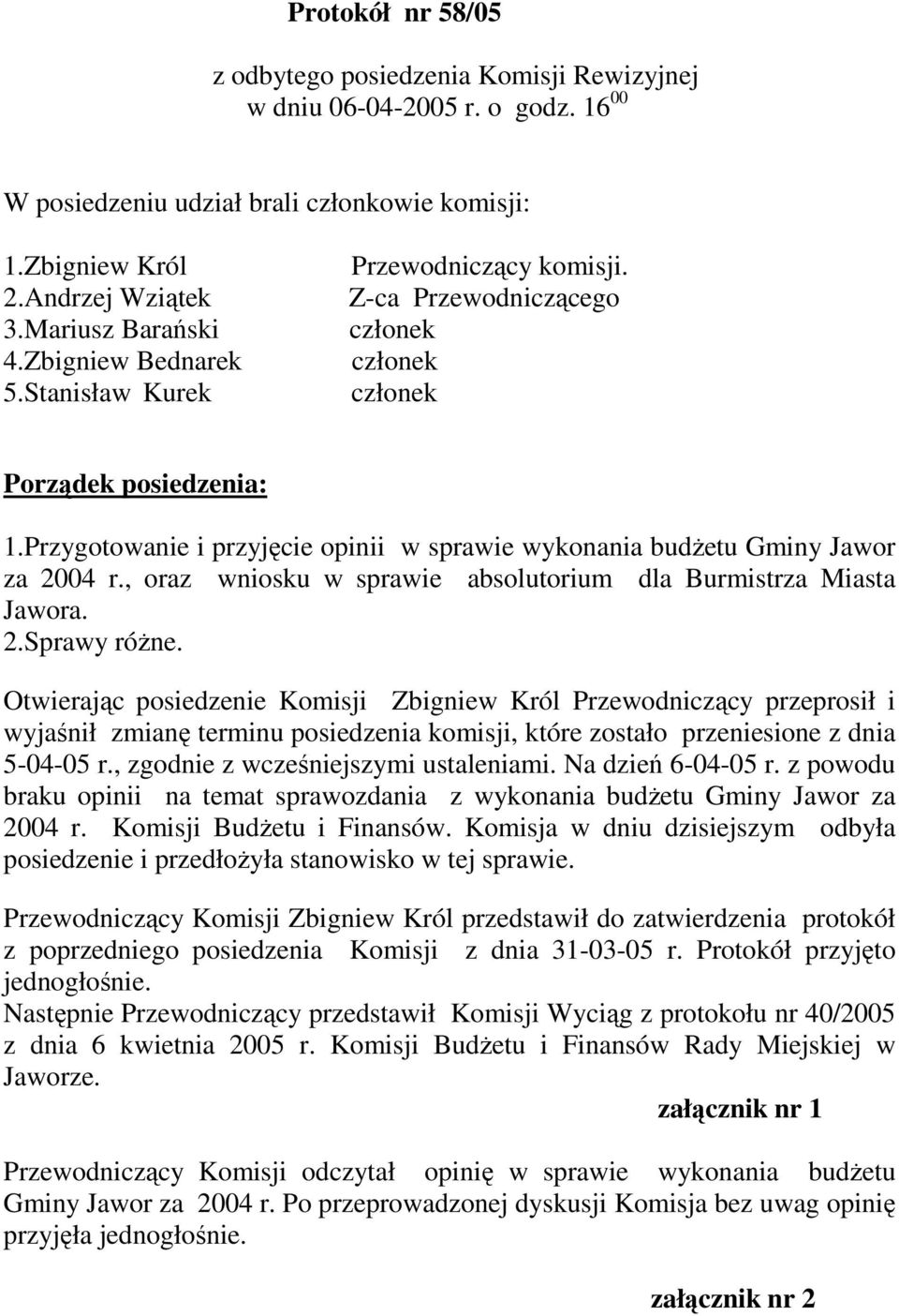 Przygotowanie i przyjęcie opinii w sprawie wykonania budŝetu Gminy Jawor za 2004 r., oraz wniosku w sprawie absolutorium dla Burmistrza Miasta Jawora. 2.Sprawy róŝne.