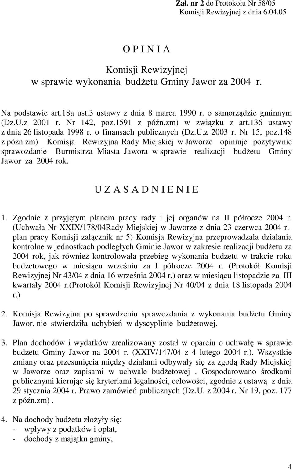 Nr 15, poz.148 z późn.zm) Komisja Rewizyjna Rady Miejskiej w Jaworze opiniuje pozytywnie sprawozdanie Burmistrza Miasta Jawora w sprawie realizacji budŝetu Gminy Jawor za 2004 rok.