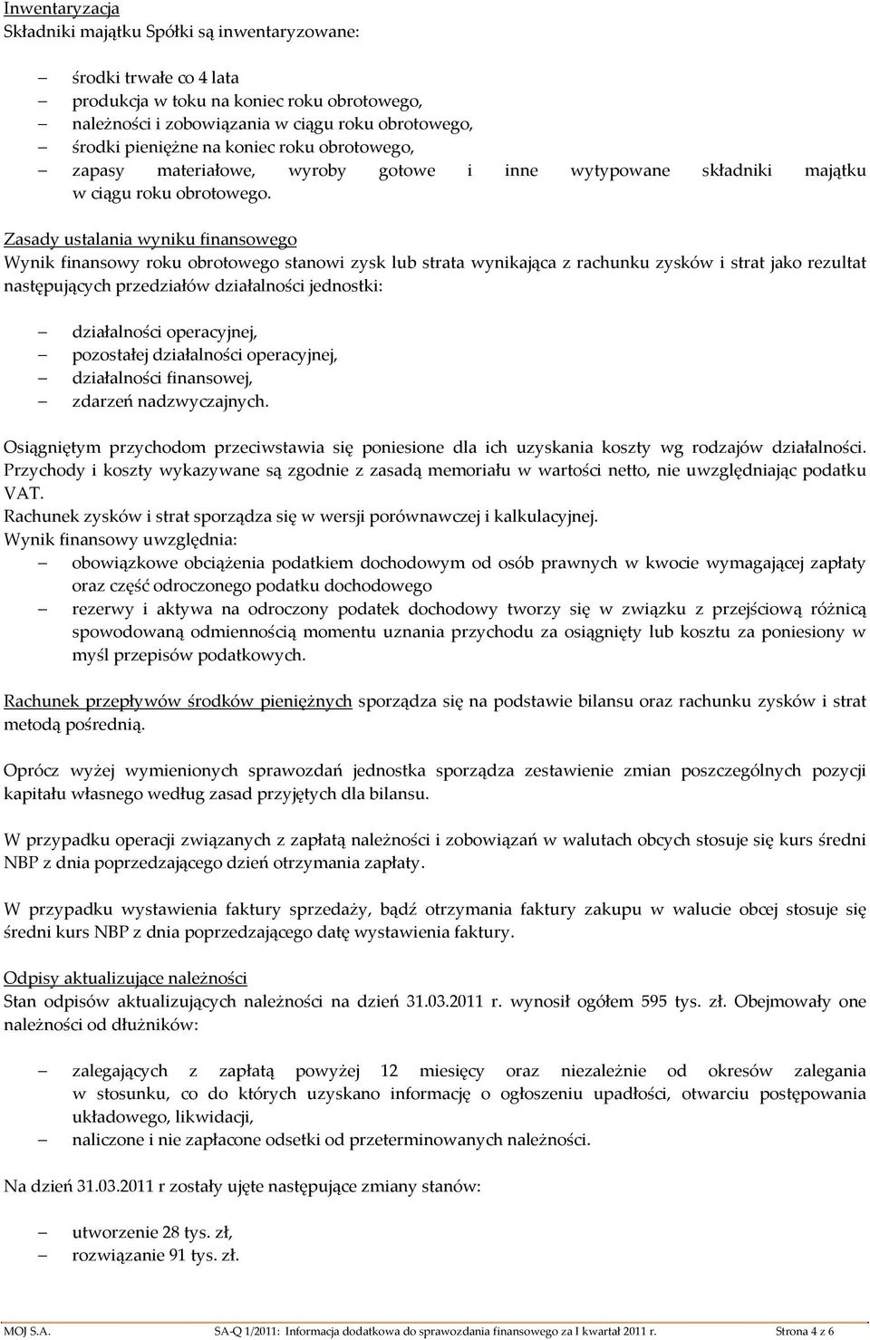 Zasady ustalania wyniku finansweg Wynik finanswy rku brtweg stanwi zysk lub strata wynikająca z rachunku zysków i strat jak rezultat następujących przedziałów działalnści jednstki: działalnści