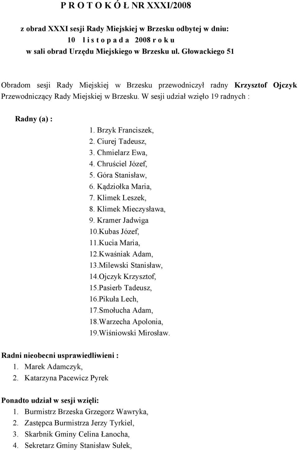 Brzyk Franciszek, 2. Ciurej Tadeusz, 3. Chmielarz Ewa, 4. Chruściel Józef, 5. Góra Stanisław, 6. Kądziołka Maria, 7. Klimek Leszek, 8. Klimek Mieczysława, 9. Kramer Jadwiga 10.Kubas Józef, 11.