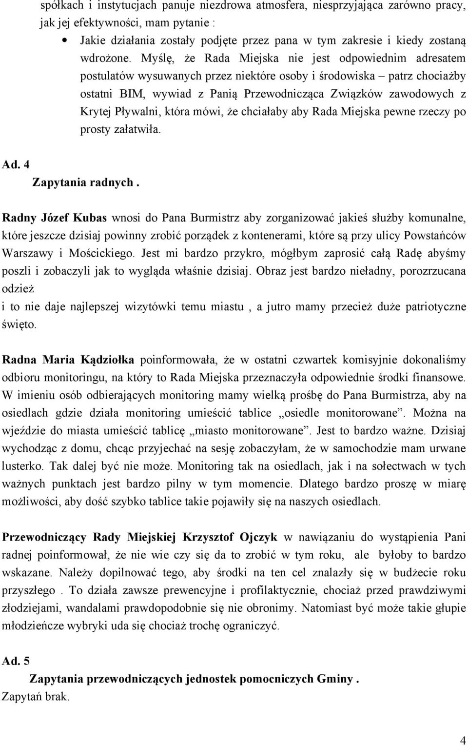 Myślę, że Rada Miejska nie jest odpowiednim adresatem postulatów wysuwanych przez niektóre osoby i środowiska patrz chociażby ostatni BIM, wywiad z Panią Przewodnicząca Związków zawodowych z Krytej