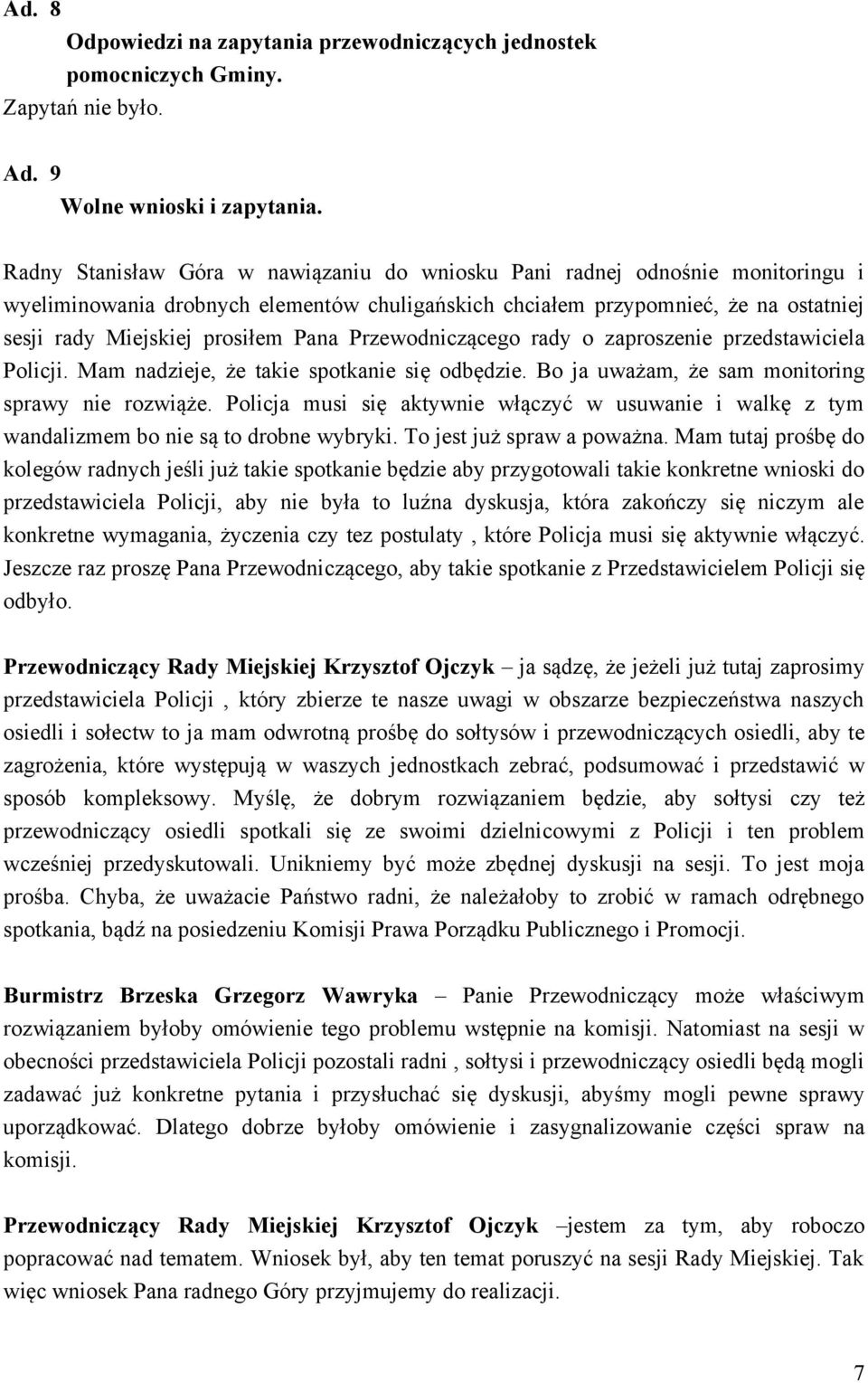 Pana Przewodniczącego rady o zaproszenie przedstawiciela Policji. Mam nadzieje, że takie spotkanie się odbędzie. Bo ja uważam, że sam monitoring sprawy nie rozwiąże.