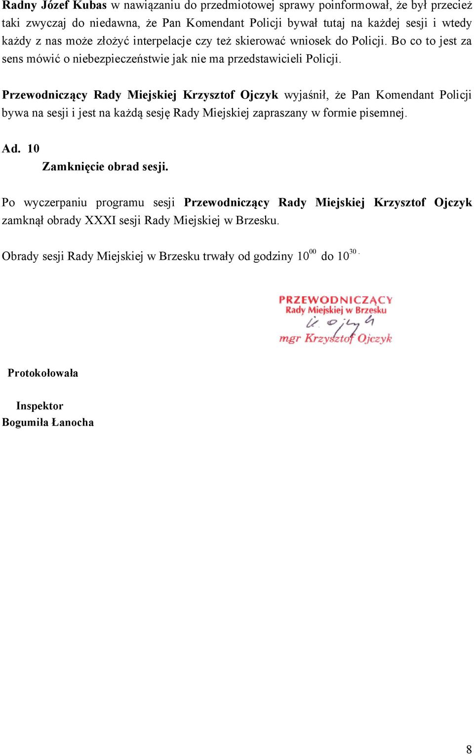 Przewodniczący Rady Miejskiej Krzysztof Ojczyk wyjaśnił, że Pan Komendant Policji bywa na sesji i jest na każdą sesję Rady Miejskiej zapraszany w formie pisemnej. Ad. 10 Zamknięcie obrad sesji.