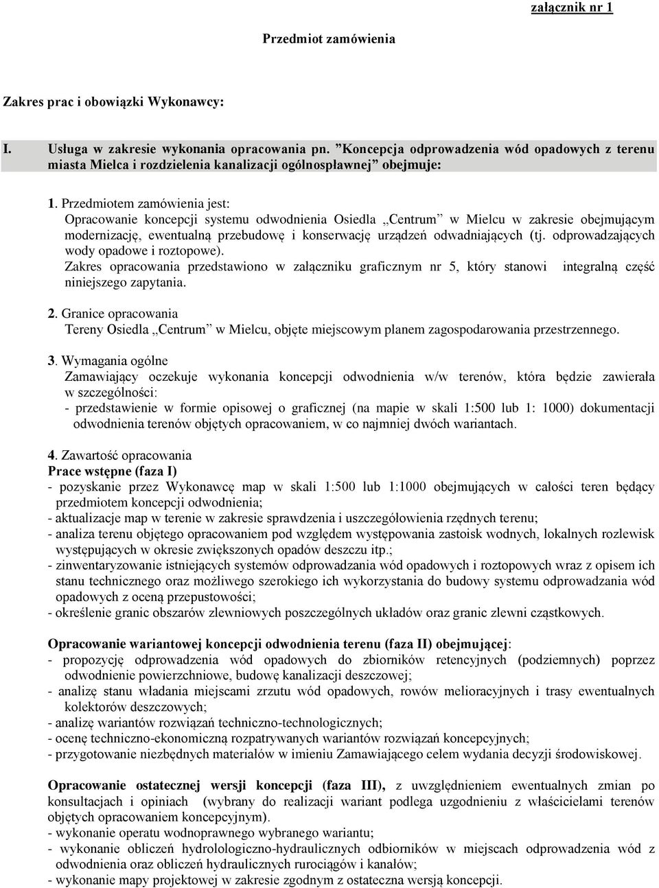 Przedmiotem zamówienia jest: Opracowanie koncepcji systemu odwodnienia Osiedla Centrum w Mielcu w zakresie obejmującym modernizację, ewentualną przebudowę i konserwację urządzeń odwadniających (tj.