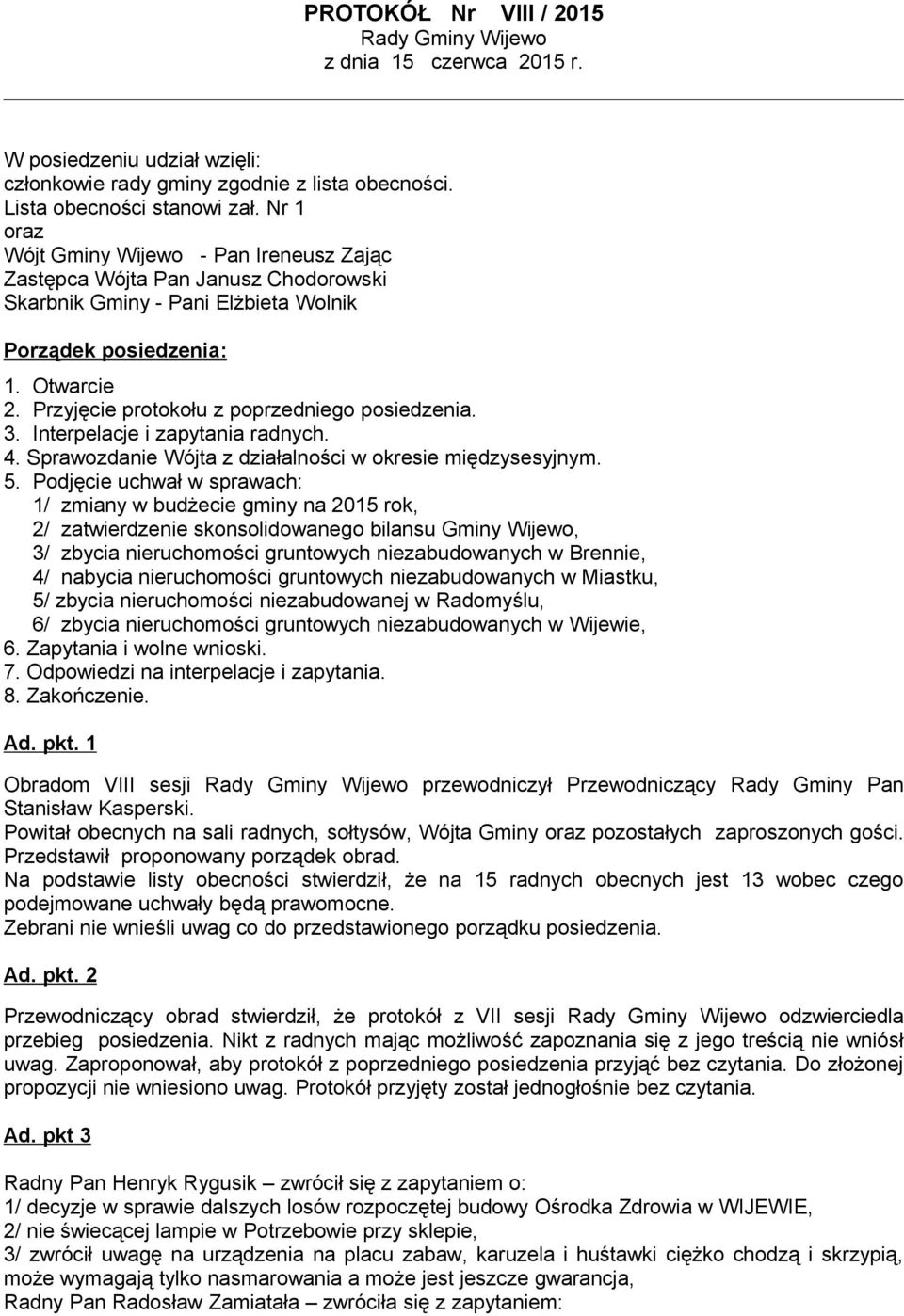 Przyjęcie protokołu z poprzedniego posiedzenia. 3. Interpelacje i zapytania radnych. 4. Sprawozdanie Wójta z działalności w okresie międzysesyjnym. 5.