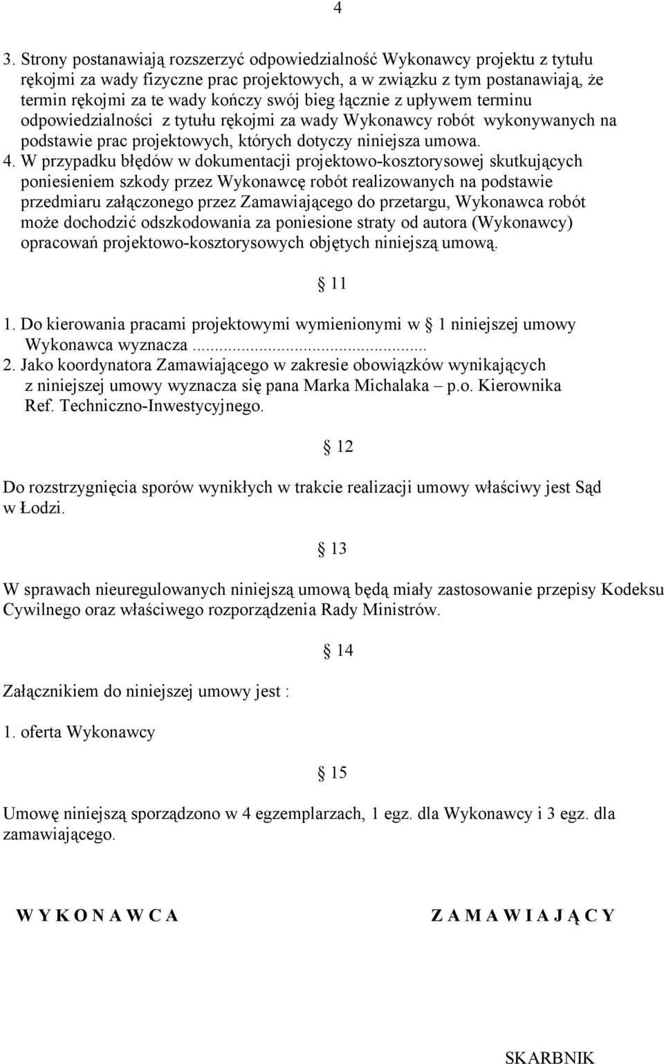 W przypadku błędów w dokumentacji projektowo-kosztorysowej skutkujących poniesieniem szkody przez Wykonawcę robót realizowanych na podstawie przedmiaru załączonego przez Zamawiającego do przetargu,