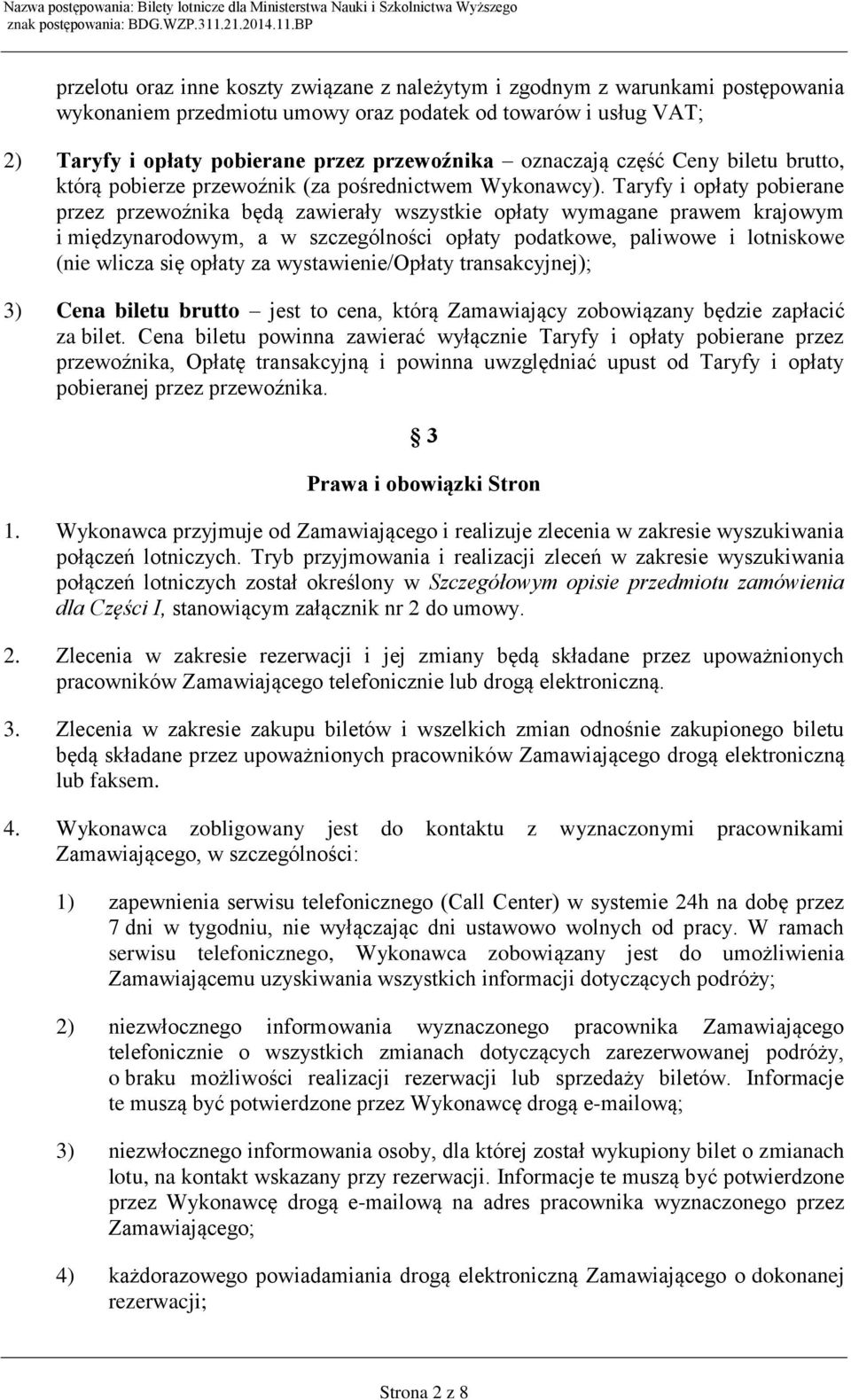 Taryfy i opłaty pobierane przez przewoźnika będą zawierały wszystkie opłaty wymagane prawem krajowym i międzynarodowym, a w szczególności opłaty podatkowe, paliwowe i lotniskowe (nie wlicza się