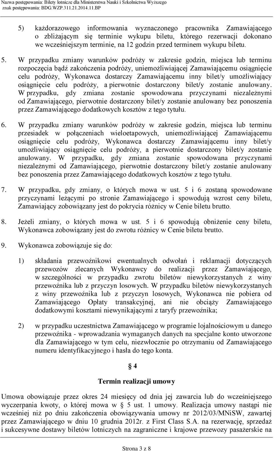 W przypadku zmiany warunków podróży w zakresie godzin, miejsca lub terminu rozpoczęcia bądź zakończenia podróży, uniemożliwiającej Zamawiającemu osiągnięcie celu podróży, Wykonawca dostarczy