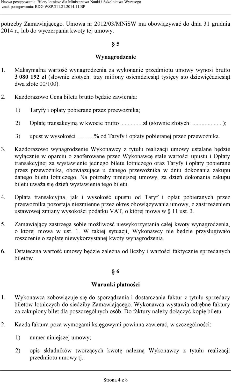 Każdorazowo Cena biletu brutto będzie zawierała: 1) Taryfy i opłaty pobierane przez przewoźnika; 2) Opłatę transakcyjną w kwocie brutto...zł (słownie złotych:...); 3) upust w wysokości.