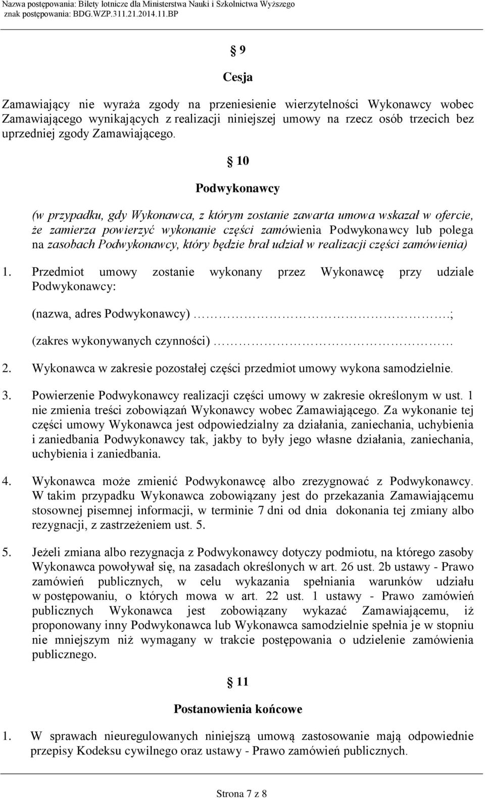 który będzie brał udział w realizacji części zamówienia) 1. Przedmiot umowy zostanie wykonany przez Wykonawcę przy udziale Podwykonawcy: (nazwa, adres Podwykonawcy).