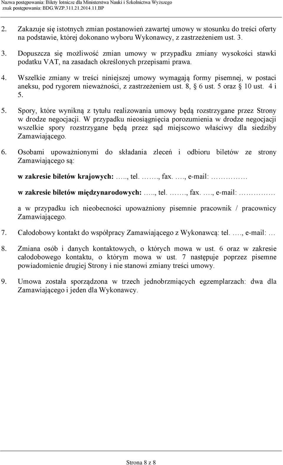 Wszelkie zmiany w treści niniejszej umowy wymagają formy pisemnej, w postaci aneksu, pod rygorem nieważności, z zastrzeżeniem ust. 8, 6 ust. 5 