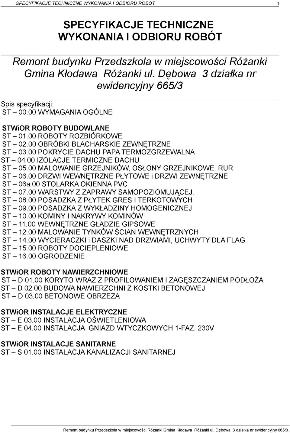 00 POKRYCIE DACHU PAPA TERMOZGRZEWALNA ST 04.00 IZOLACJE TERMICZNE DACHU ST 05.00 MALOWANIE GRZEJNIKÓW, OSŁONY GRZEJNIKOWE, RUR ST 06.00 DRZWI WEWNĘTRZNE PŁYTOWE i DRZWI ZEWNĘTRZNE ST 06a.