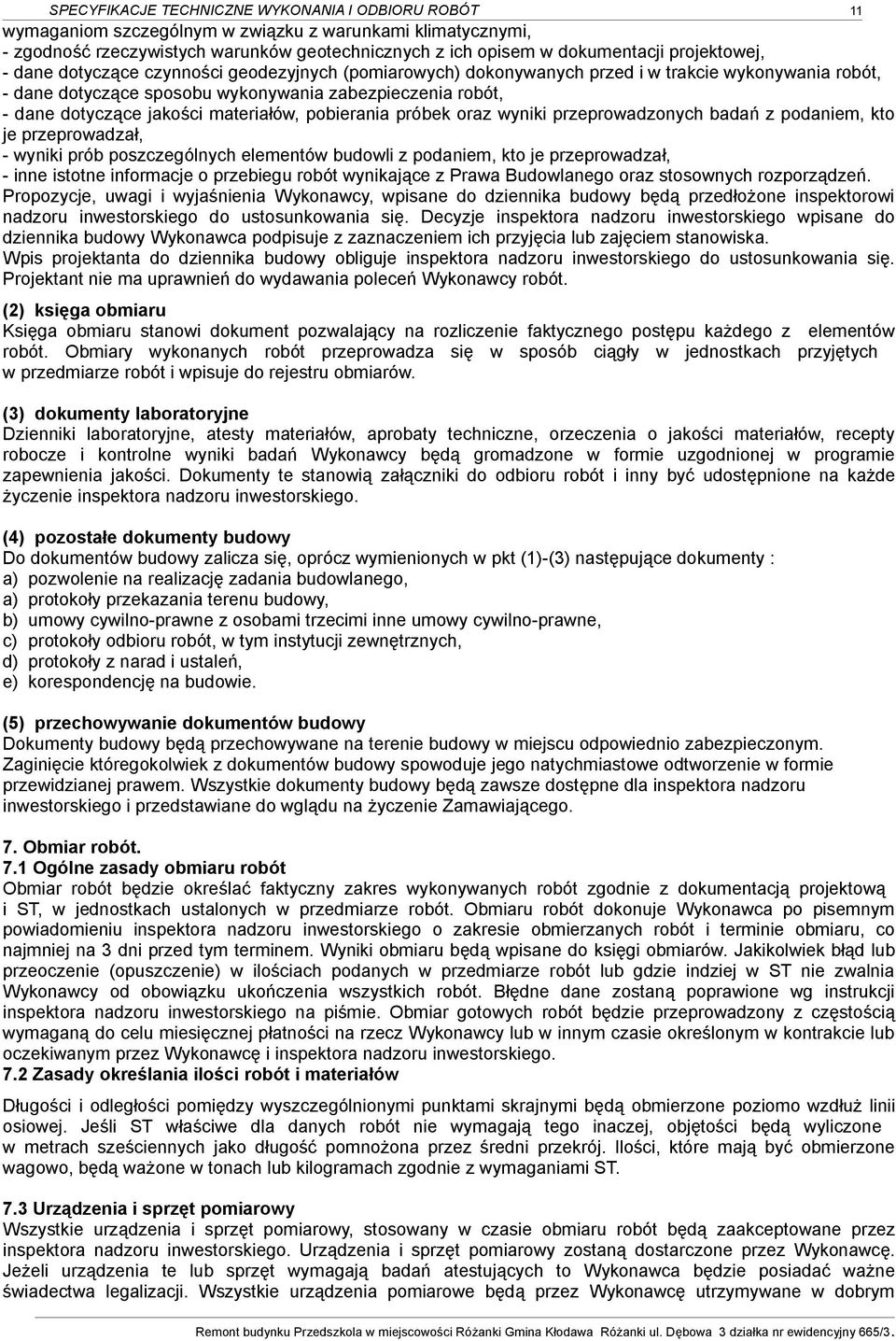 jakości materiałów, pobierania próbek oraz wyniki przeprowadzonych badań z podaniem, kto je przeprowadzał, - wyniki prób poszczególnych elementów budowli z podaniem, kto je przeprowadzał, - inne