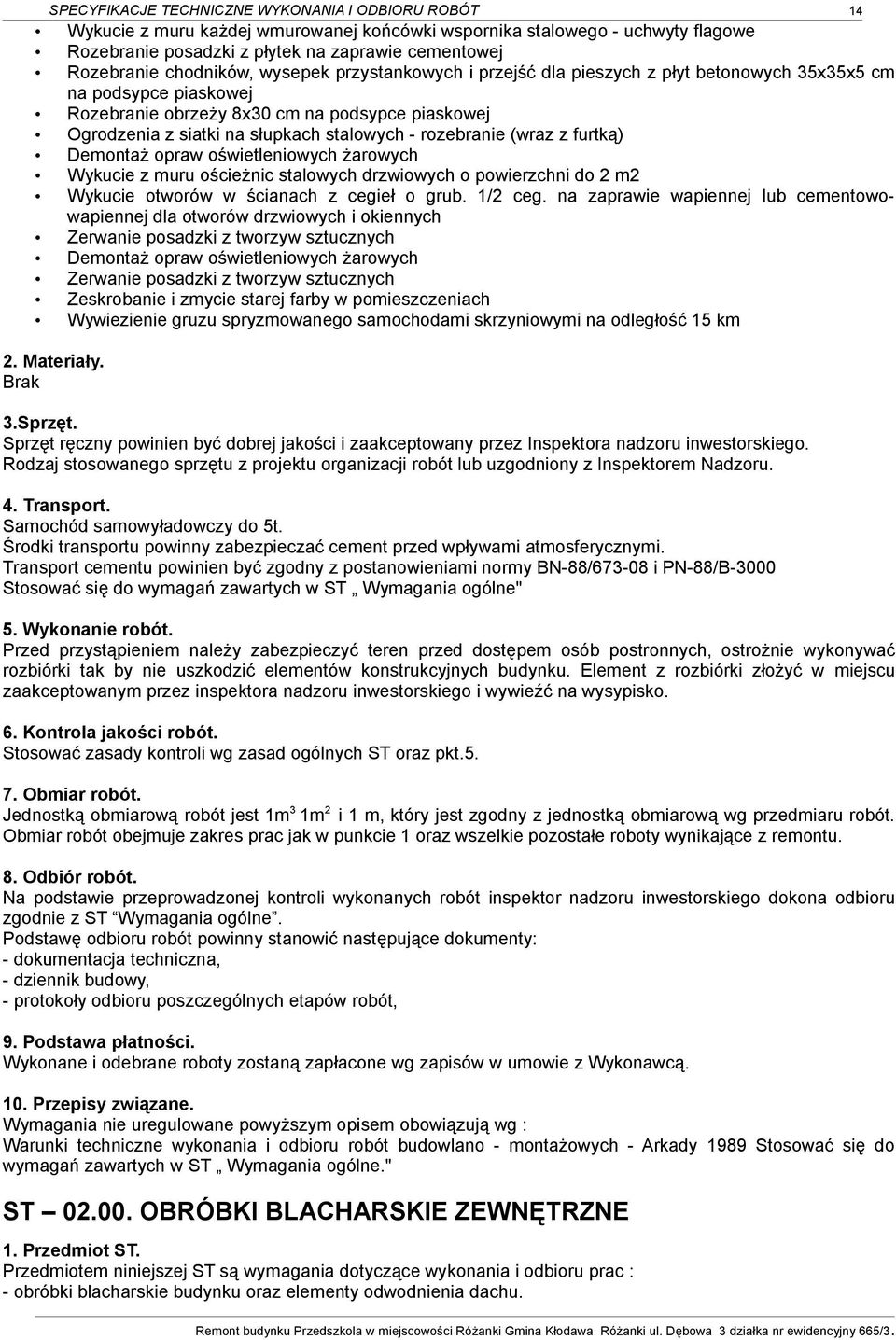 - rozebranie (wraz z furtką) Demontaż opraw oświetleniowych żarowych Wykucie z muru ościeżnic stalowych drzwiowych o powierzchni do 2 m2 Wykucie otworów w ścianach z cegieł o grub. 1/2 ceg.