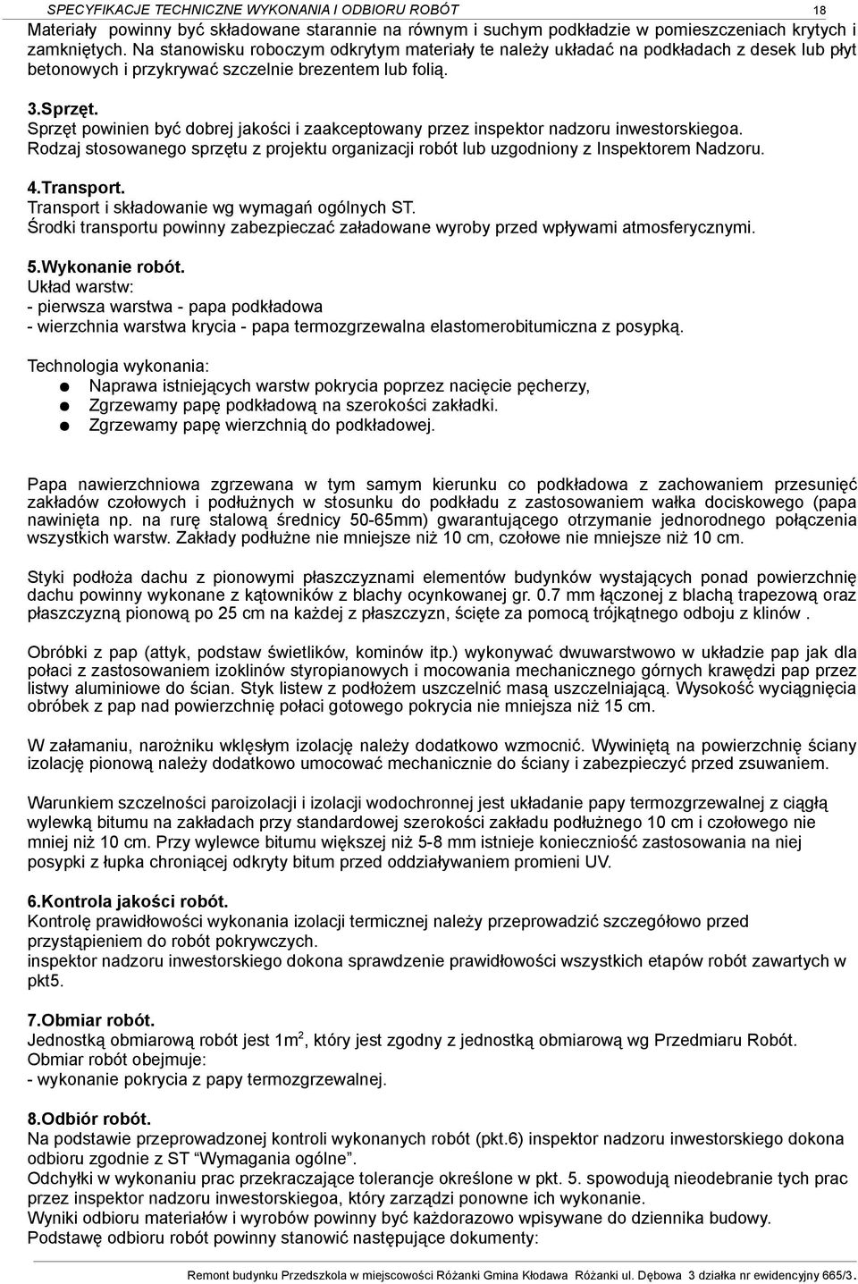 Sprzęt powinien być dobrej jakości i zaakceptowany przez inspektor nadzoru inwestorskiegoa. Rodzaj stosowanego sprzętu z projektu organizacji robót lub uzgodniony z Inspektorem Nadzoru. 4.Transport.