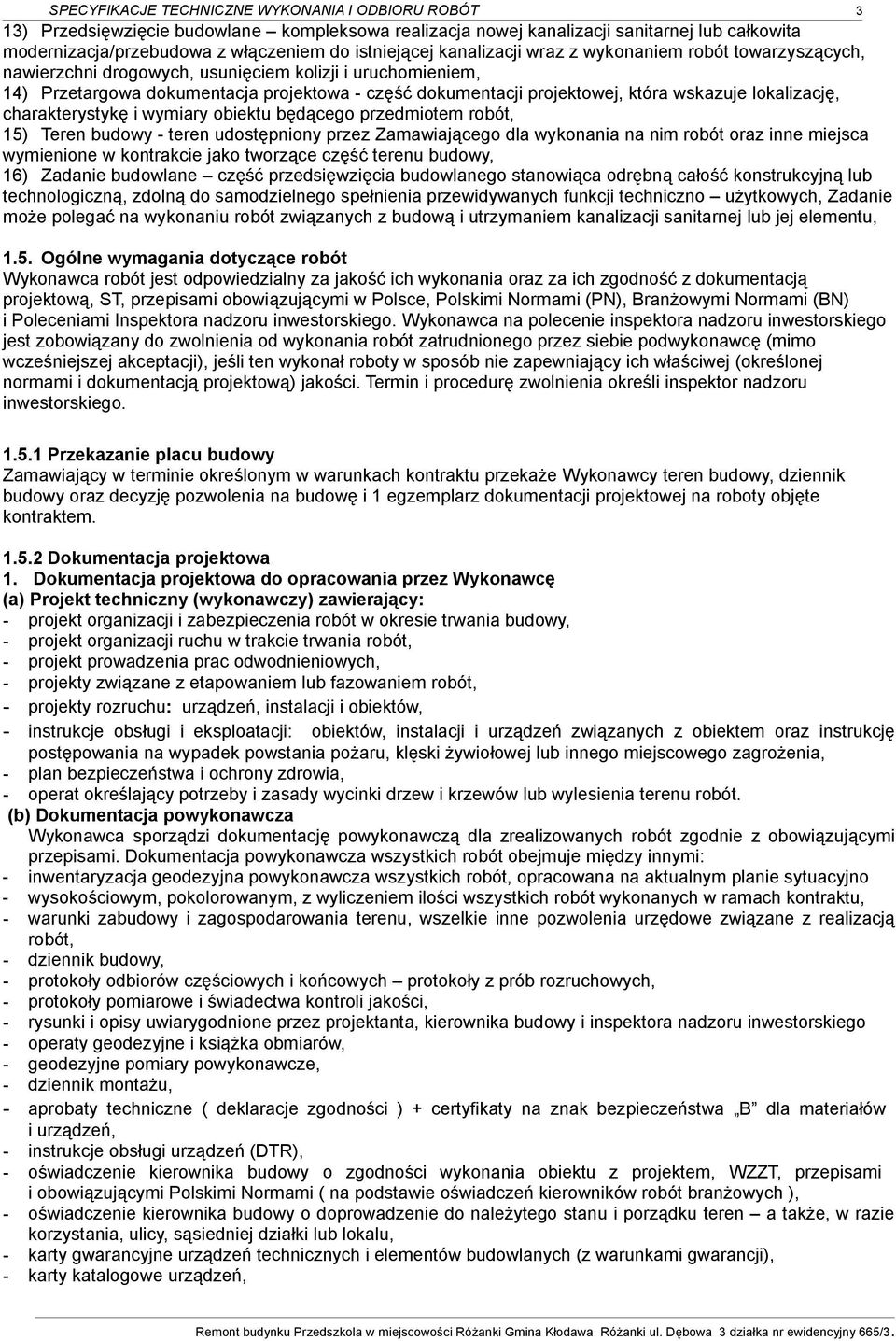 lokalizację, charakterystykę i wymiary obiektu będącego przedmiotem robót, 15) Teren budowy - teren udostępniony przez Zamawiającego dla wykonania na nim robót oraz inne miejsca wymienione w