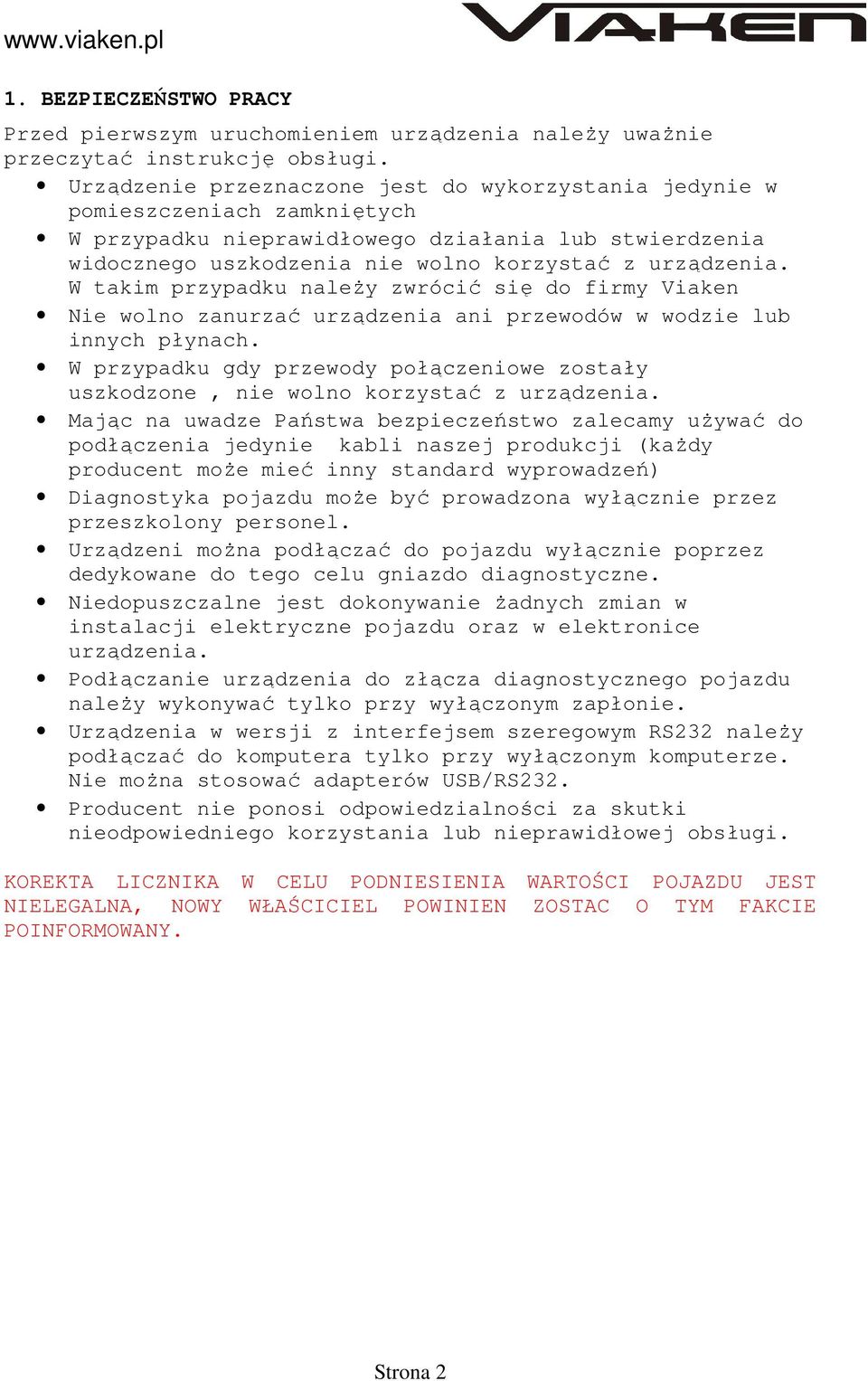 W takim przypadku należy zwrócić się do firmy Viaken Nie wolno zanurzać urządzenia ani przewodów w wodzie lub innych płynach.