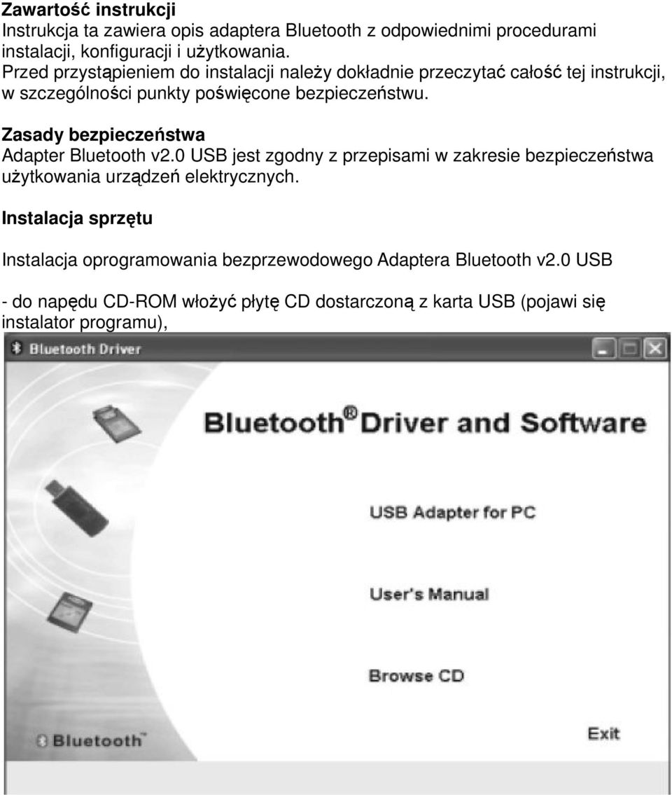 Zasady bezpieczeństwa Adapter Bluetooth v2.0 USB jest zgodny z przepisami w zakresie bezpieczeństwa użytkowania urządzeń elektrycznych.