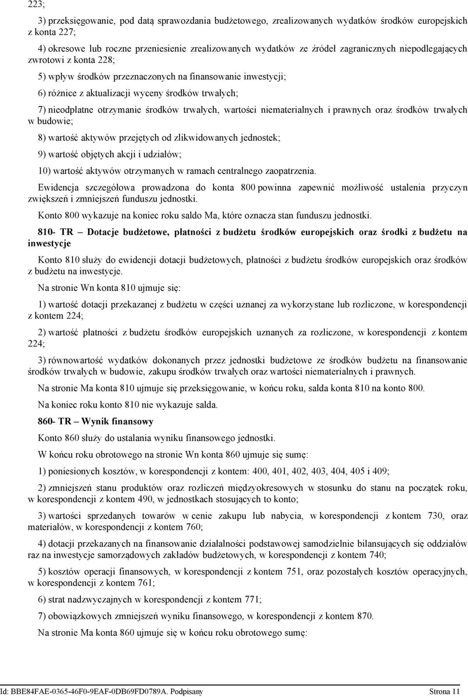 trwałych, wartości niematerialnych i prawnych oraz środków trwałych w budowie; 8) wartość aktywów przejętych od zlikwidowanych jednostek; 9) wartość objętych akcji i udziałów; 10) wartość aktywów