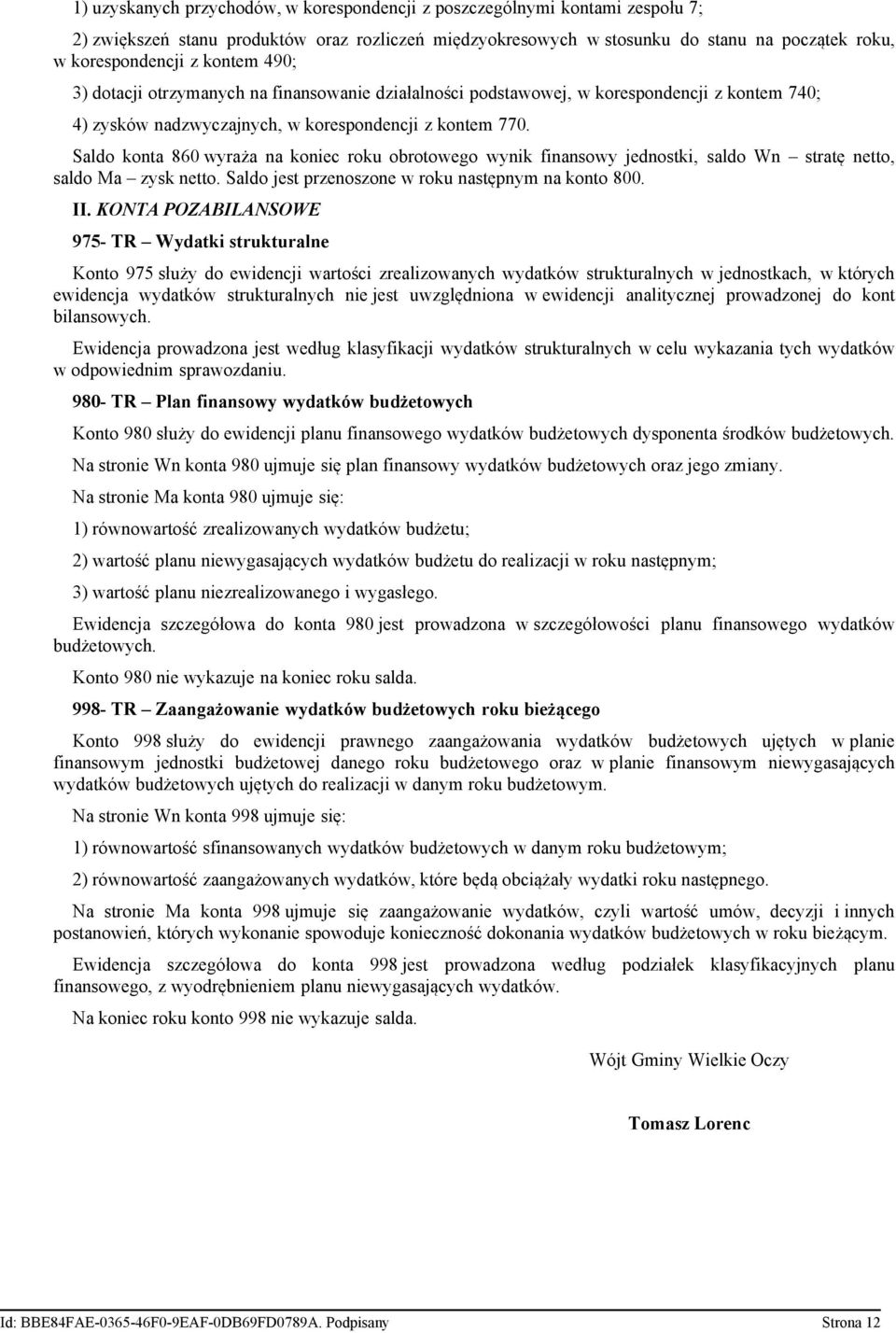 Saldo konta 860 wyraża na koniec roku obrotowego wynik finansowy jednostki, saldo Wn stratę netto, saldo Ma zysk netto. Saldo jest przenoszone w roku następnym na konto 800. II.