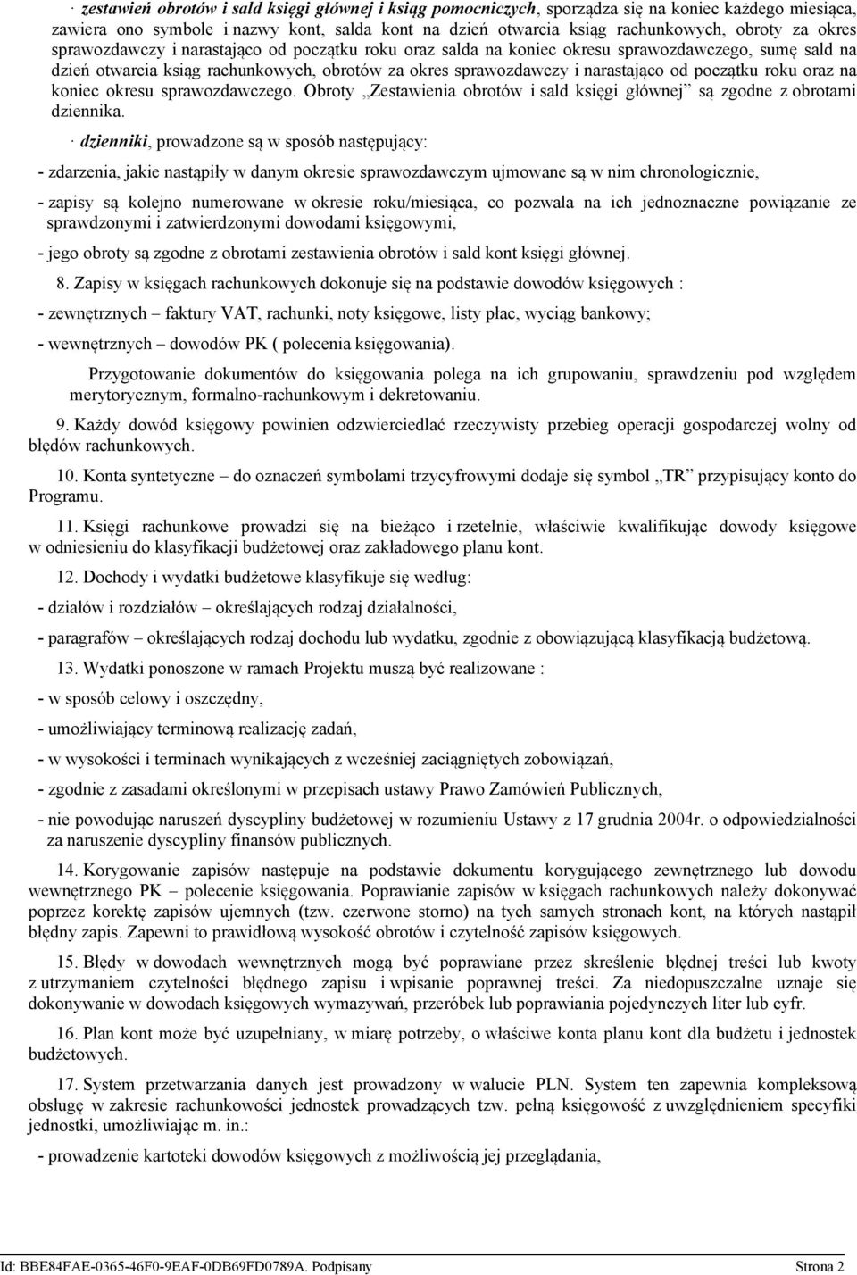 początku roku oraz na koniec okresu sprawozdawczego. Obroty Zestawienia obrotów i sald księgi głównej są zgodne z obrotami dziennika.