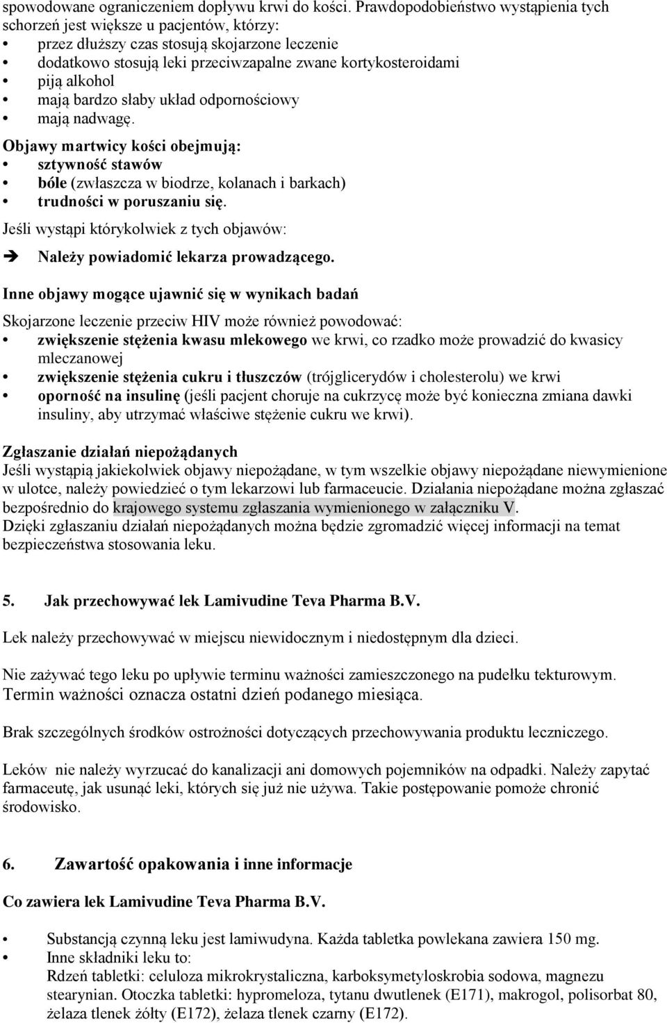 alkohol mają bardzo słaby układ odpornościowy mają nadwagę. Objawy martwicy kości obejmują: sztywność stawów bóle (zwłaszcza w biodrze, kolanach i barkach) trudności w poruszaniu się.