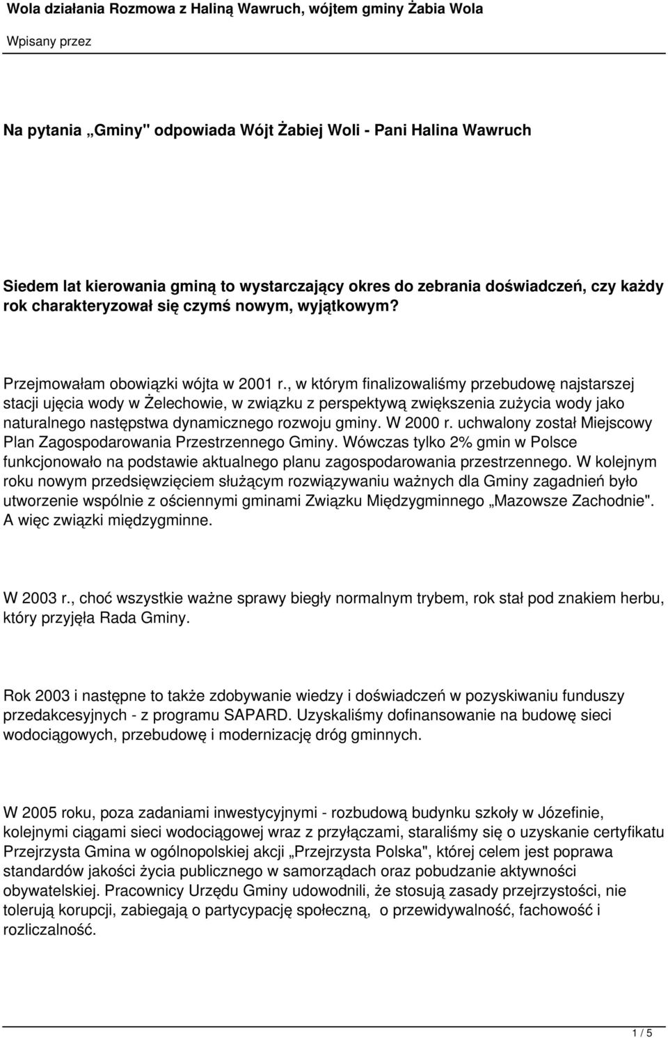 , w którym finalizowaliśmy przebudowę najstarszej stacji ujęcia wody w Żelechowie, w związku z perspektywą zwiększenia zużycia wody jako naturalnego następstwa dynamicznego rozwoju gminy. W 2000 r.