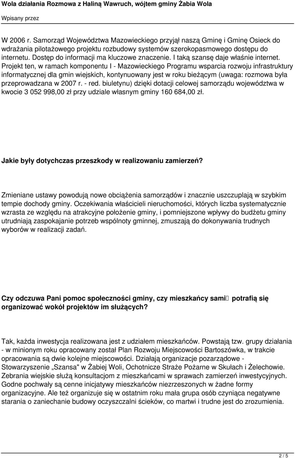 Projekt ten, w ramach komponentu I - Mazowieckiego Programu wsparcia rozwoju infrastruktury informatycznej dla gmin wiejskich, kontynuowany jest w roku bieżącym (uwaga: rozmowa była przeprowadzana w