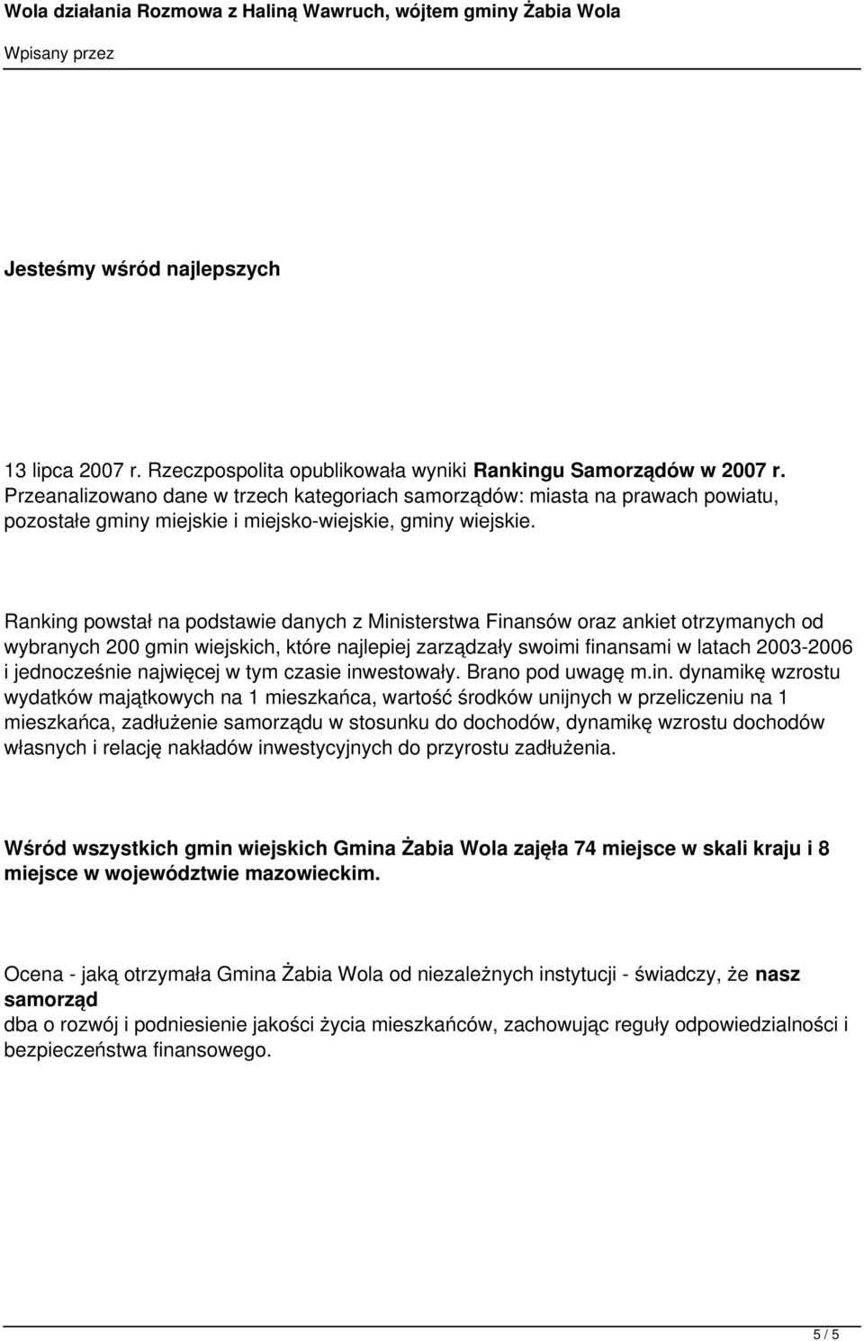 Ranking powstał na podstawie danych z Ministerstwa Finansów oraz ankiet otrzymanych od wybranych 200 gmin wiejskich, które najlepiej zarządzały swoimi finansami w latach 2003-2006 i jednocześnie