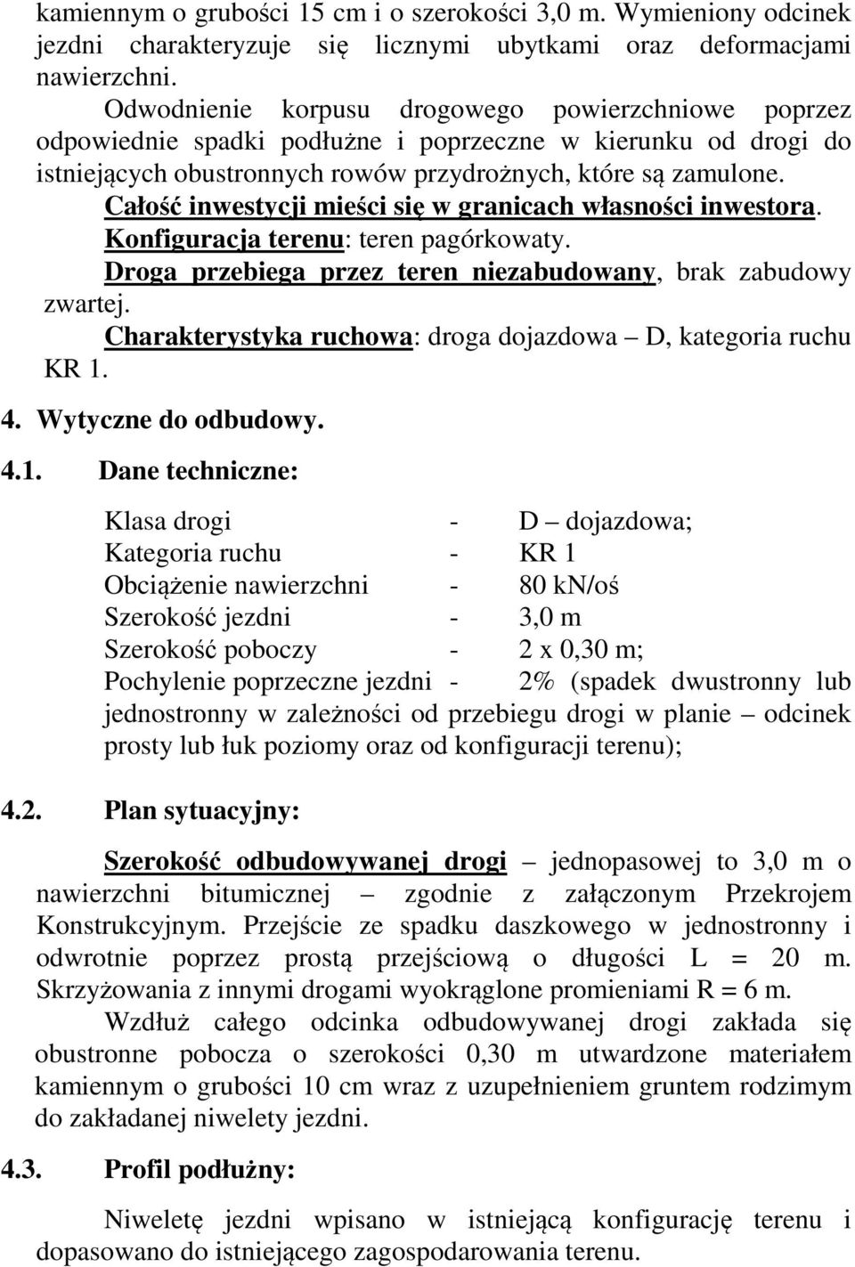 Całość inwestycji mieści się w granicach własności inwestora. Konfiguracja terenu: teren pagórkowaty. Droga przebiega przez teren niezabudowany, brak zabudowy zwartej.