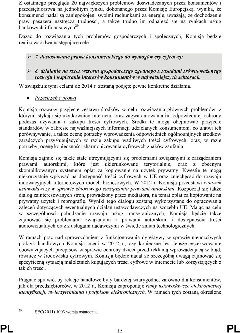 Dążąc do rozwiązania tych problemów gospodarczych i społecznych, Komisja będzie realizować dwa następujące cele: 7. dostosowanie prawa konsumenckiego do wymogów ery cyfrowej; 8.