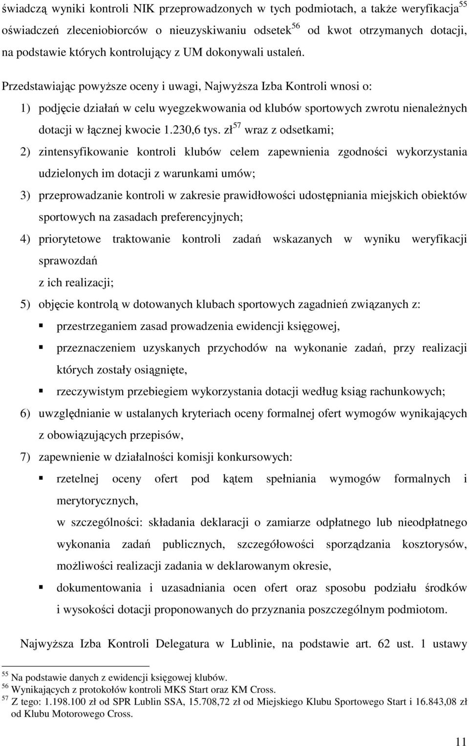 Przedstawiając powyższe oceny i uwagi, Najwyższa Izba Kontroli wnosi o: 1) podjęcie działań w celu wyegzekwowania od klubów sportowych zwrotu nienależnych dotacji w łącznej kwocie 1.230,6 tys.