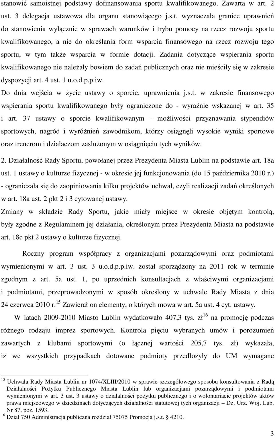 Zadania dotyczące wspierania sportu kwalifikowanego nie należały bowiem do zadań publicznych oraz nie mieściły się w zakresie dyspozycji art. 4 ust. 1 u.o.d.p.p.iw.