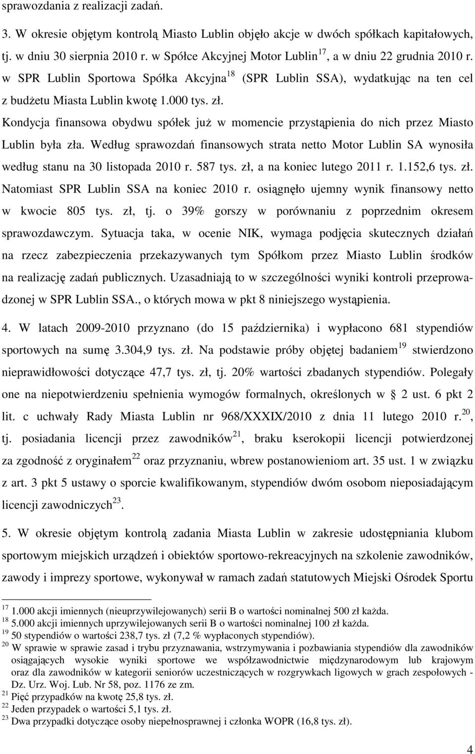 Kondycja finansowa obydwu spółek już w momencie przystąpienia do nich przez Miasto Lublin była zła.