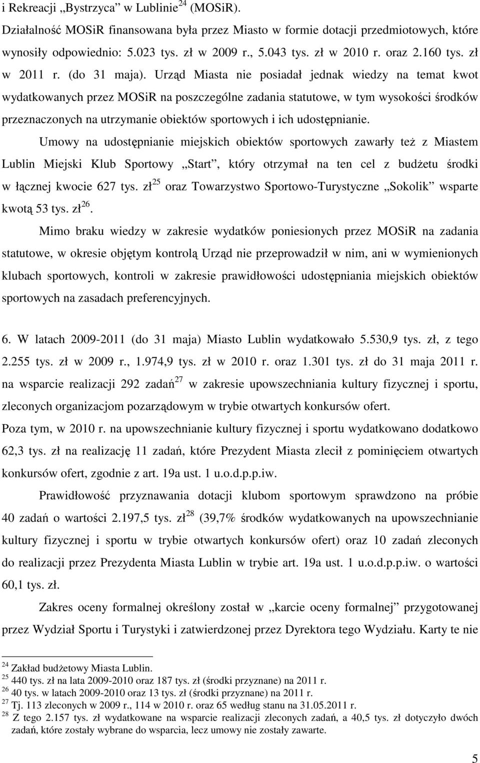 Urząd Miasta nie posiadał jednak wiedzy na temat kwot wydatkowanych przez MOSiR na poszczególne zadania statutowe, w tym wysokości środków przeznaczonych na utrzymanie obiektów sportowych i ich
