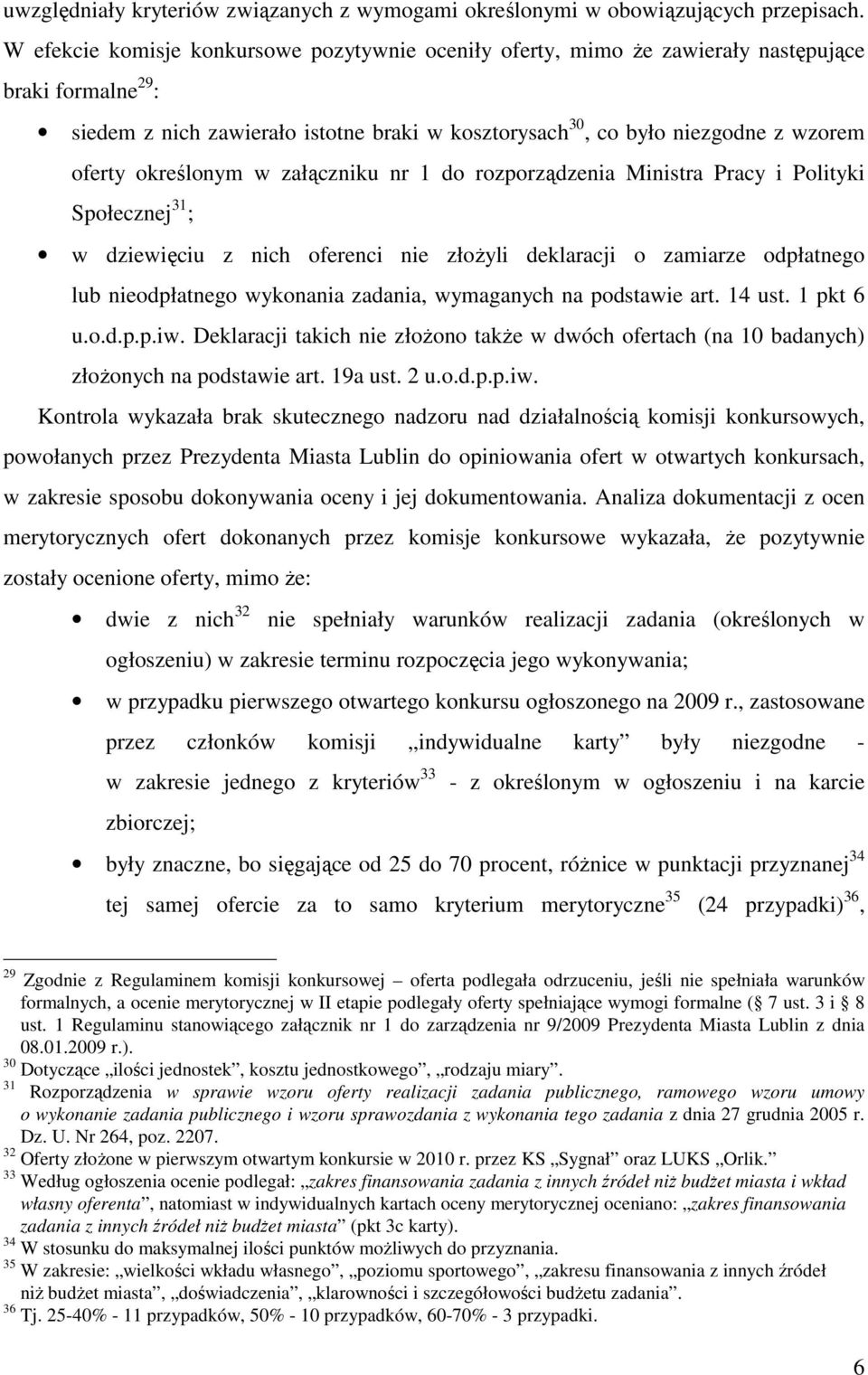 określonym w załączniku nr 1 do rozporządzenia Ministra Pracy i Polityki Społecznej 31 ; w dziewięciu z nich oferenci nie złożyli deklaracji o zamiarze odpłatnego lub nieodpłatnego wykonania zadania,