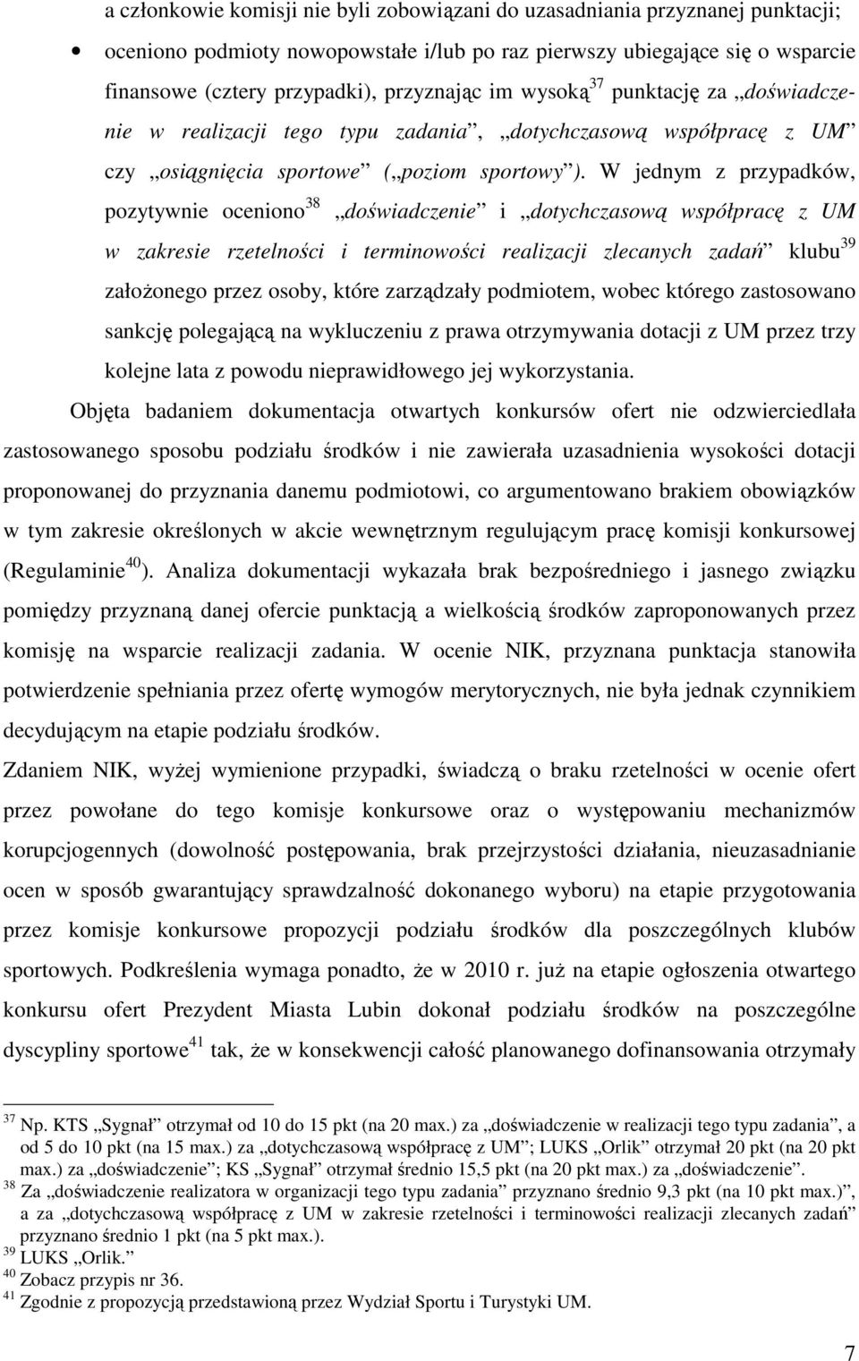 W jednym z przypadków, pozytywnie oceniono 38 doświadczenie i dotychczasową współpracę z UM w zakresie rzetelności i terminowości realizacji zlecanych zadań klubu 39 założonego przez osoby, które