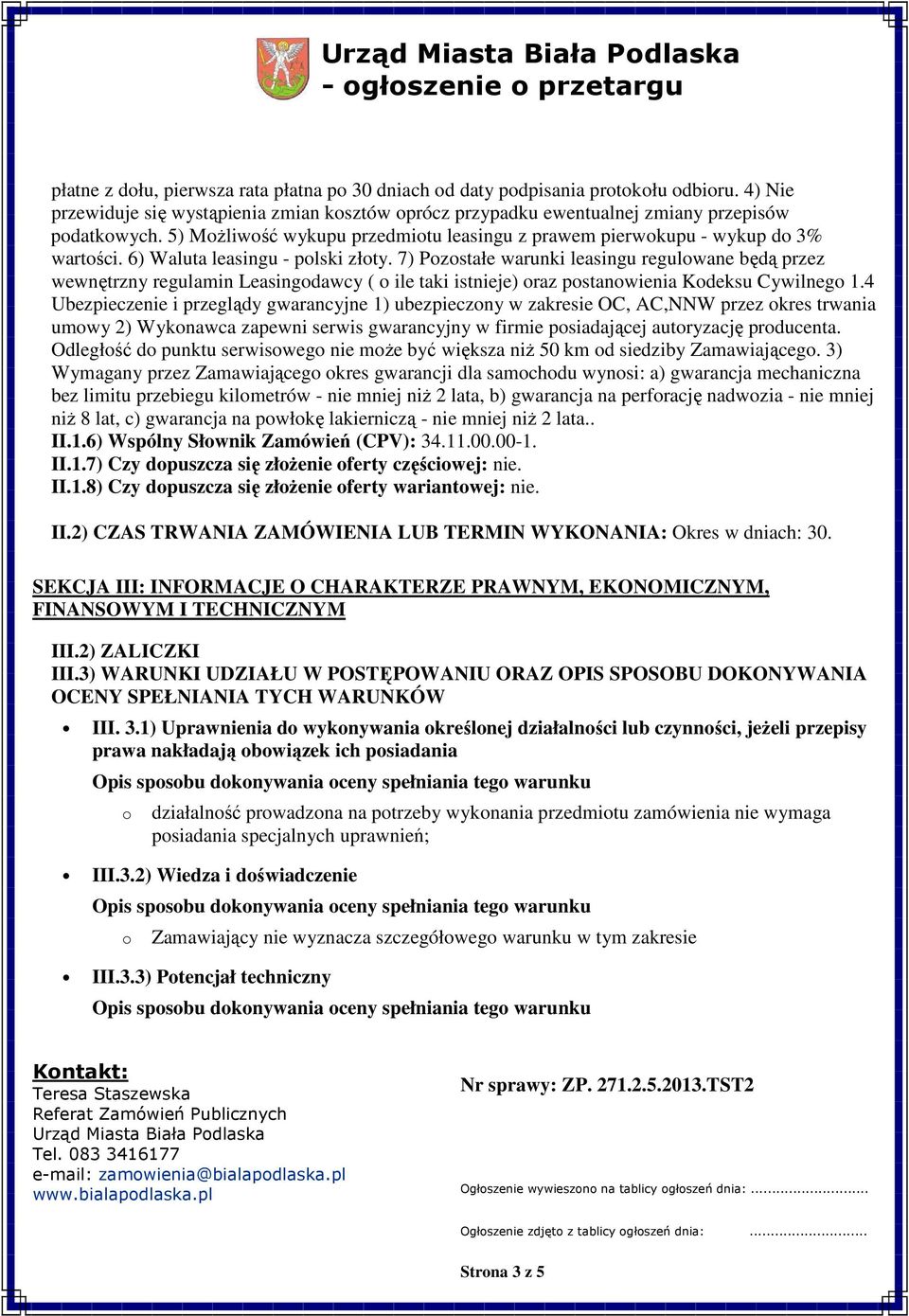 6) Waluta leasingu - plski złty. 7) Pzstałe warunki leasingu regulwane będą przez wewnętrzny regulamin Leasingdawcy ( ile taki istnieje) raz pstanwienia Kdeksu Cywilneg 1.