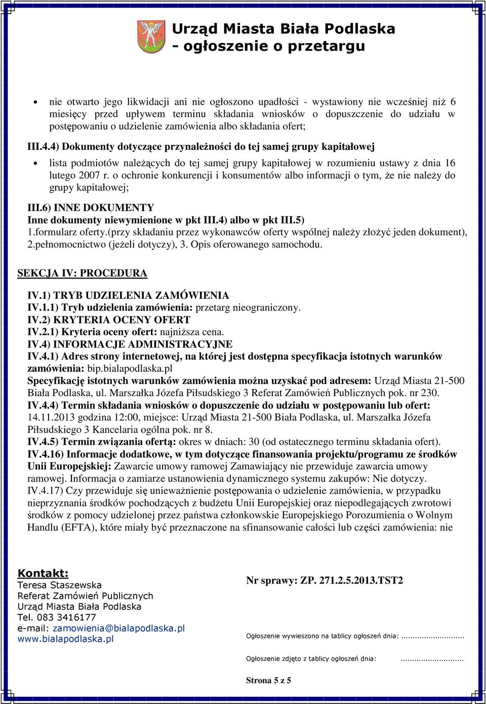 chrnie knkurencji i knsumentów alb infrmacji tym, że nie należy d grupy kapitałwej; III.6) INNE DOKUMENTY Inne dkumenty niewymienine w pkt III.4) alb w pkt III.5) 1.frmularz ferty.