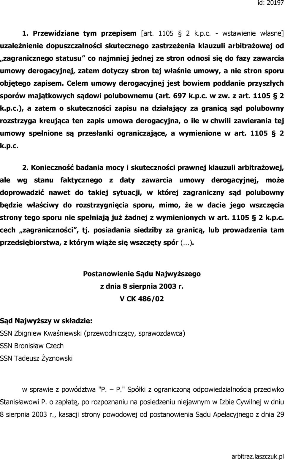 zatem dotyczy stron tej właśnie umowy, a nie stron sporu objętego zapisem. Celem umowy derogacyjnej jest bowiem poddanie przyszłych sporów majątkowych sądowi polubownemu (art. 697 k.p.c. w zw. z art.