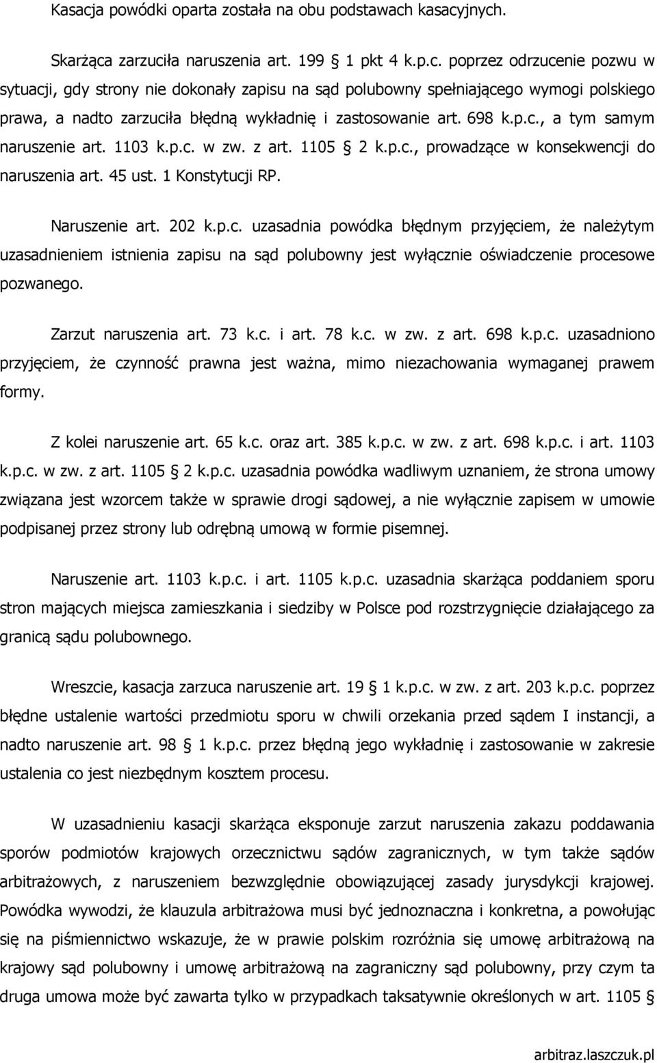 Zarzut naruszenia art. 73 k.c. i art. 78 k.c. w zw. z art. 698 k.p.c. uzasadniono przyjęciem, że czynność prawna jest ważna, mimo niezachowania wymaganej prawem formy. Z kolei naruszenie art. 65 k.c. oraz art.